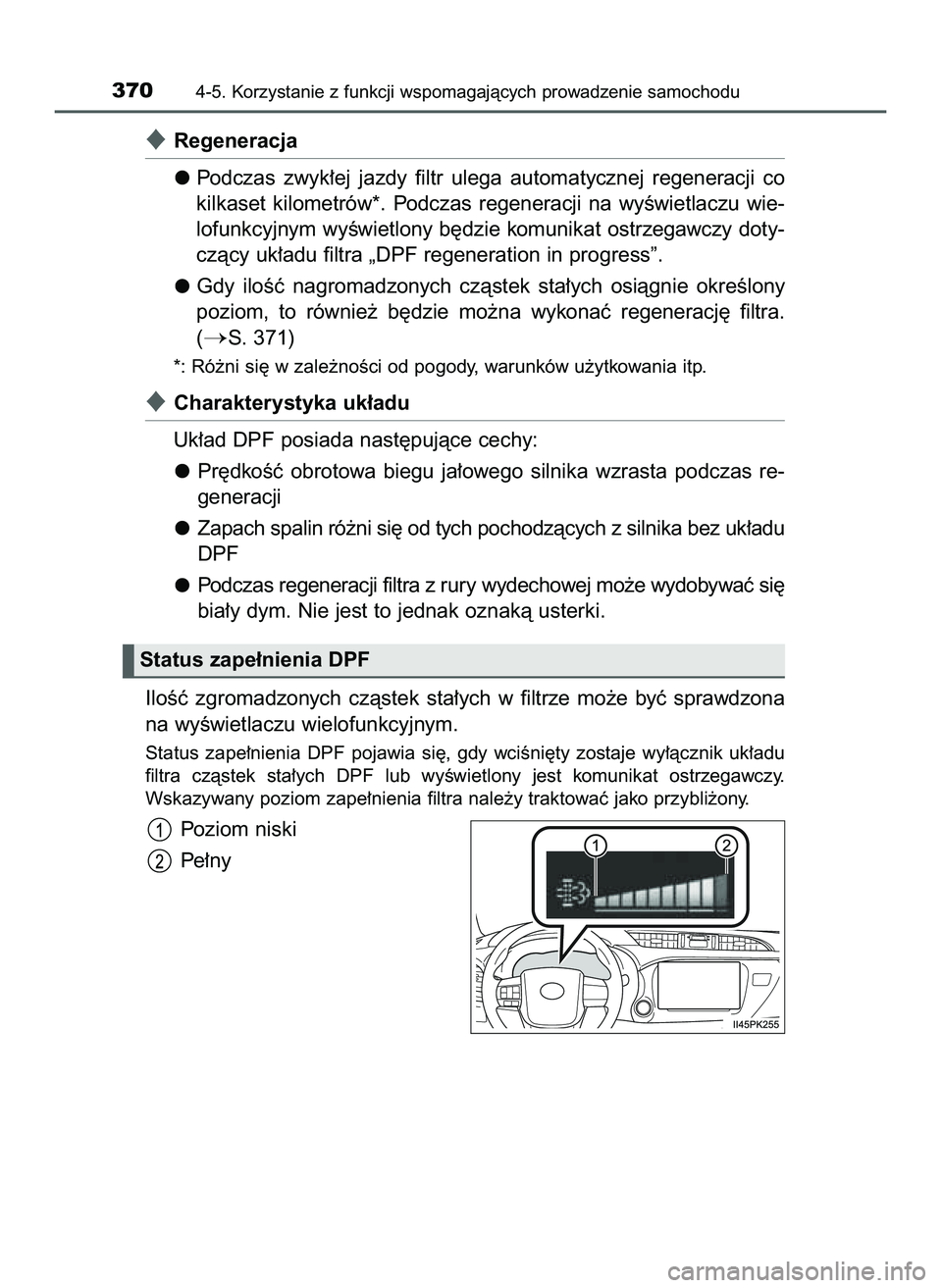 TOYOTA HILUX 2022  Instrukcja obsługi (in Polish) Regeneracja
Podczas  zwyk∏ej  jazdy  filtr  ulega  automatycznej  regeneracji  co
kilkaset  kilometrów*.  Podczas  regeneracji  na  wyÊwietlaczu  wie-
lofunkcyjnym wyÊwietlony b´dzie komunikat 