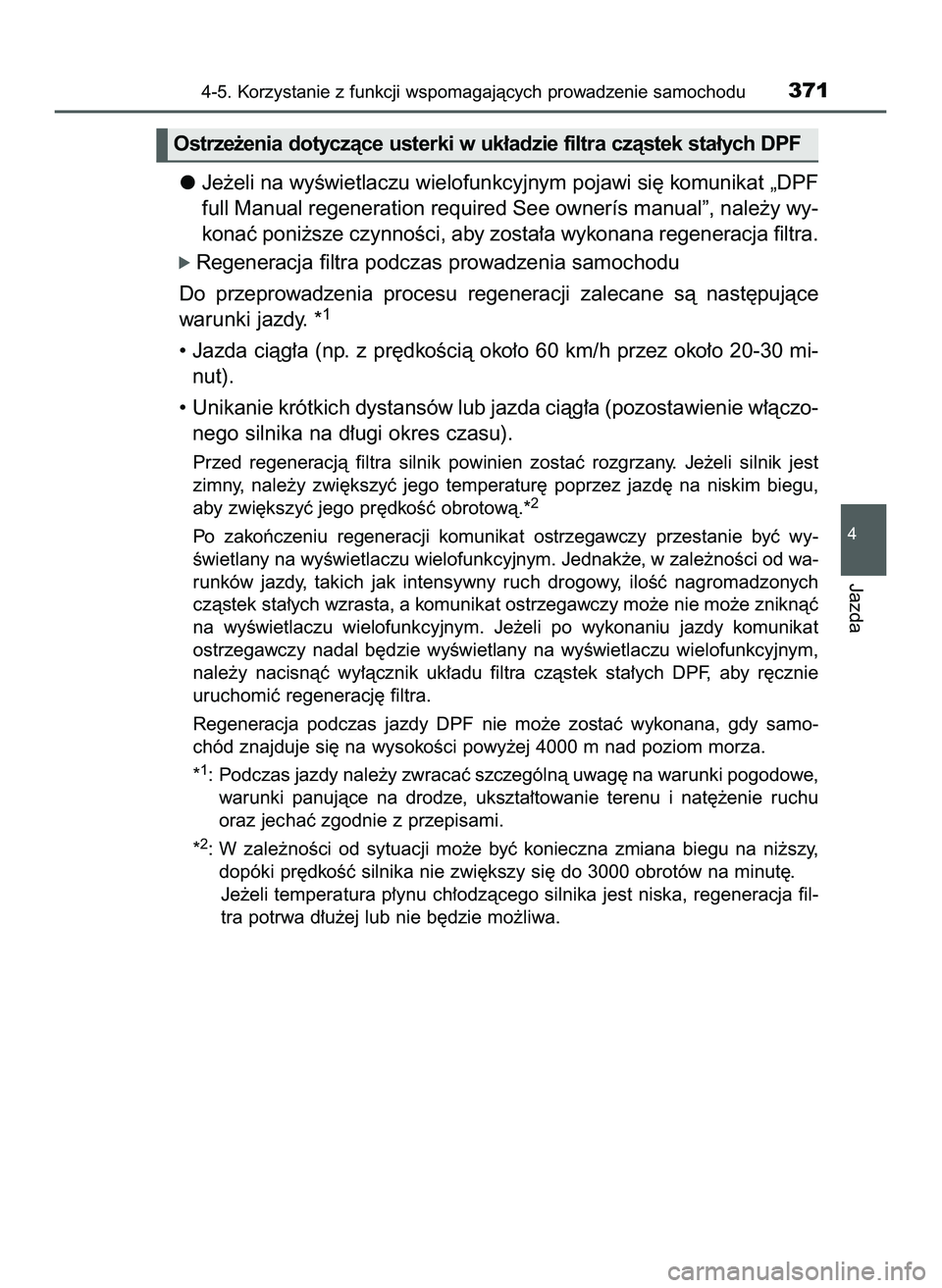 TOYOTA HILUX 2022  Instrukcja obsługi (in Polish) Je˝eli na wyÊwietlaczu wielofunkcyjnym pojawi si´ komunikat „DPF
full Manual regeneration required See ownerís manual”, nale˝y wy-
konaç poni˝sze czynnoÊci, aby zosta∏a wykonana regenera