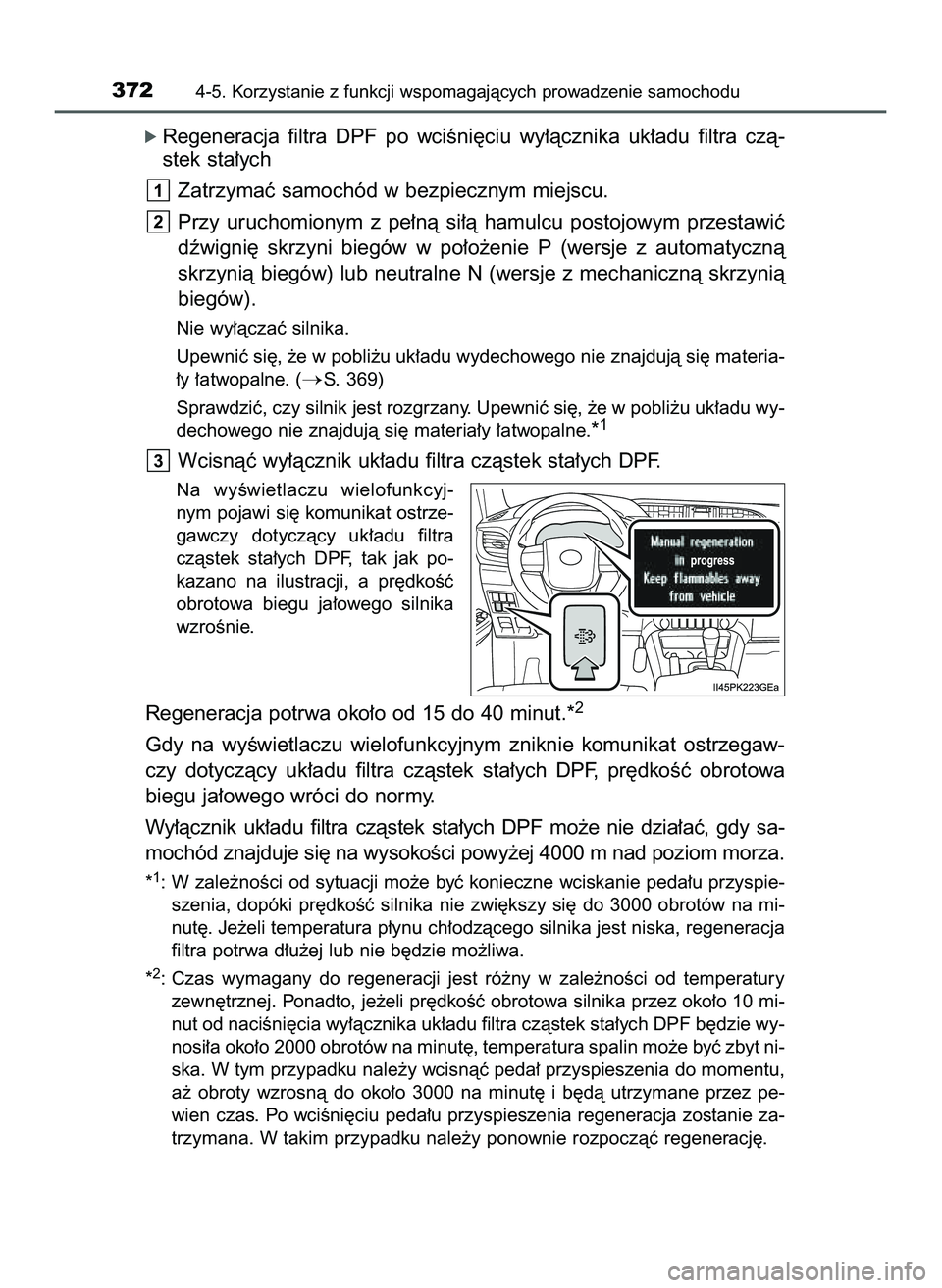 TOYOTA HILUX 2022  Instrukcja obsługi (in Polish) ó Regeneracja  filtra  DPF  po  wciÊni´ciu  wy∏àcznika  uk∏adu  filtra  czà-
stek sta∏ych
Zatrzymaç samochód w bezpiecznym miejscu.
Przy  uruchomionym  z pe∏nà  si∏à  hamulcu  posto