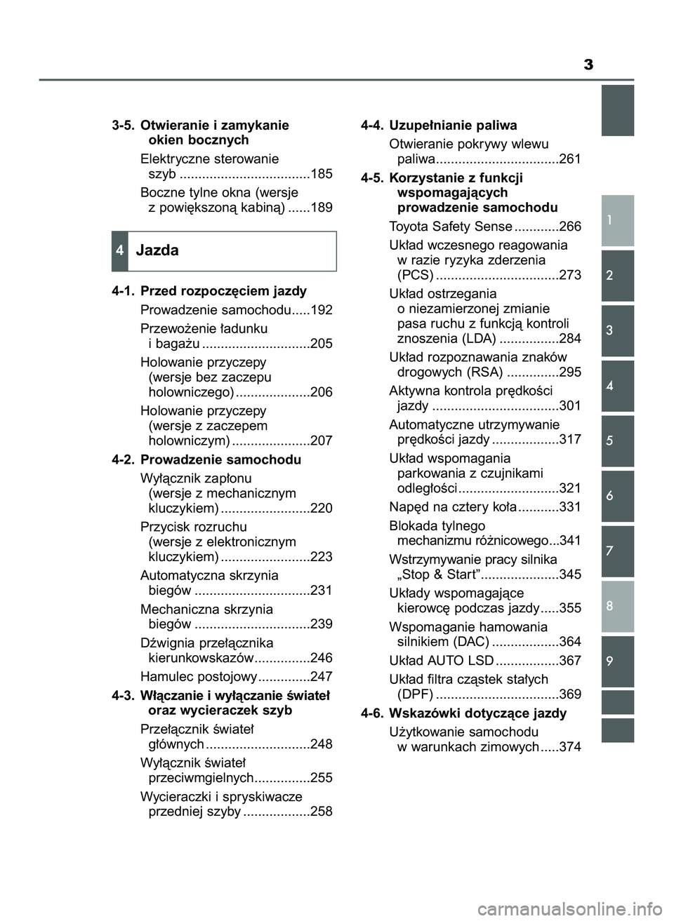 TOYOTA HILUX 2022  Instrukcja obsługi (in Polish) 3
1
2
3
4
5
6
7
8
9
3-5. Otwieranie i zamykanie 
okien bocznych
Elektryczne sterowanie 
szyb ...................................185
Boczne tylne okna (wersje 
z powi´kszonà kabinà) ......189
4-1. P