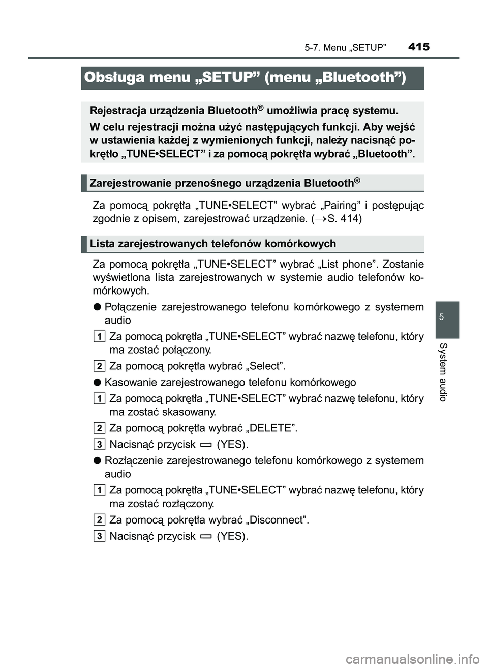 TOYOTA HILUX 2022  Instrukcja obsługi (in Polish) Za  pomocà  pokr´t∏a  „TUNE•SELECT”  wybraç  „Pairing”  i post´pujàc
zgodnie z opisem, zarejestrowaç urzàdzenie. (
S. 414)
Za  pomocà  pokr´t∏a  „TUNE•SELECT”  wybraç  