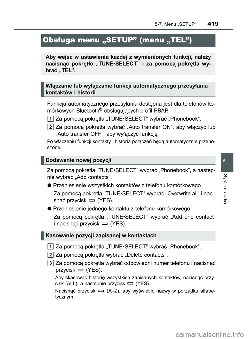TOYOTA HILUX 2022 Instrukcja obsługi (in Polish) Funkcja automatycznego przesy∏ania dost´pna jest dla telefonów ko-
mórkowych Bluetooth®obs∏ugujàcych profil PBAP.
Za pomocà pokr´t∏a „TUNE•SELECT” wybraç „Phonebook”.
Za pomoc TOYOTA HILUX 2022 Instrukcja obsługi (in Polish) Funkcja automatycznego przesy∏ania dost´pna jest dla telefonów ko-
mórkowych Bluetooth®obs∏ugujàcych profil PBAP.
Za pomocà pokr´t∏a „TUNE•SELECT” wybraç „Phonebook”.
Za pomoc