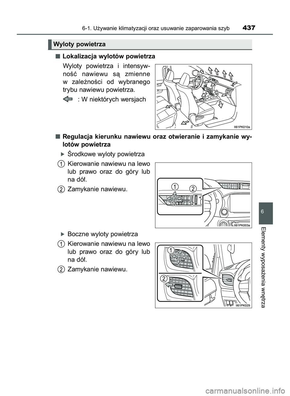 TOYOTA HILUX 2022  Instrukcja obsługi (in Polish) Lokalizacja wylotów powietrza
Wyloty  powietrza  i intensyw-
noÊç  nawiewu  sà  zmienne
w zale˝noÊci  od  wybranego
trybu nawiewu powietrza.
: W niektórych wersjach
Regulacja  kierunku  nawiewu