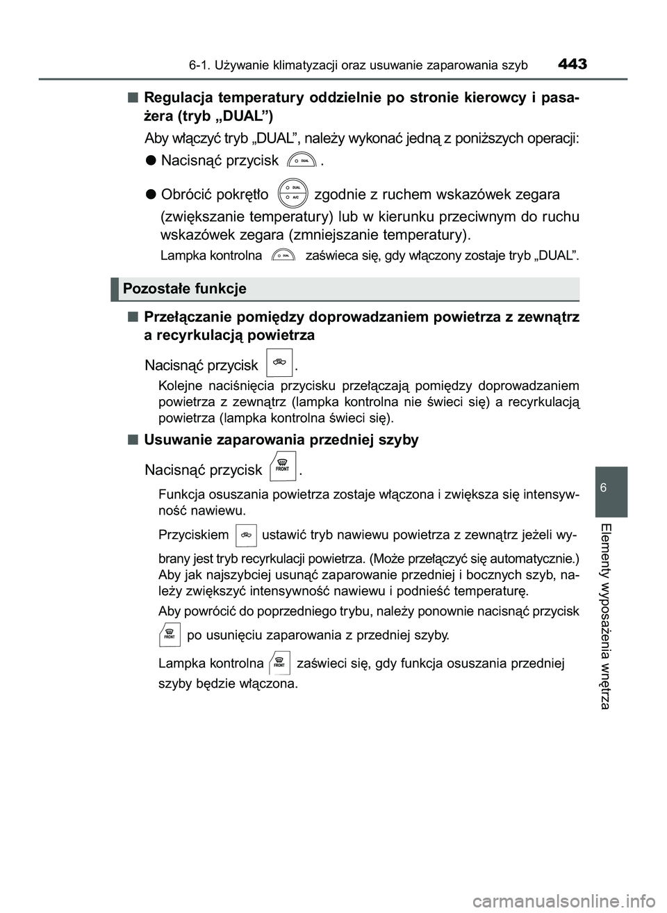 TOYOTA HILUX 2022  Instrukcja obsługi (in Polish) Regulacja  temperatury  oddzielnie  po  stronie  kierowcy  i pasa-
˝era (tryb „DUAL”)
Aby w∏àczyç tryb „DUAL”, nale˝y wykonaç jednà z poni˝szych operacji:
Nacisnàç przycisk  .
Obró