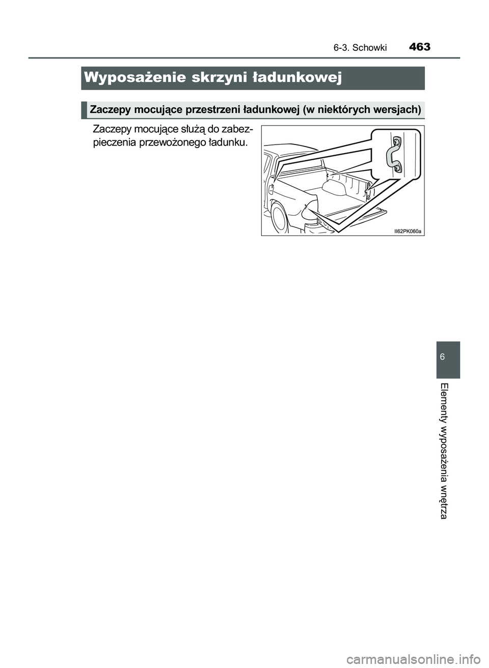 TOYOTA HILUX 2022  Instrukcja obsługi (in Polish) Zaczepy mocujàce s∏u˝à do zabez-
pieczenia przewo˝onego ∏adunku.
6-3. Schowki463
6
Elementy wyposa˝enia wn´trza
Wyposa˝enie skrzyni ∏adunkowej
Zaczepy mocujàce przestrzeni ∏adunkowej (