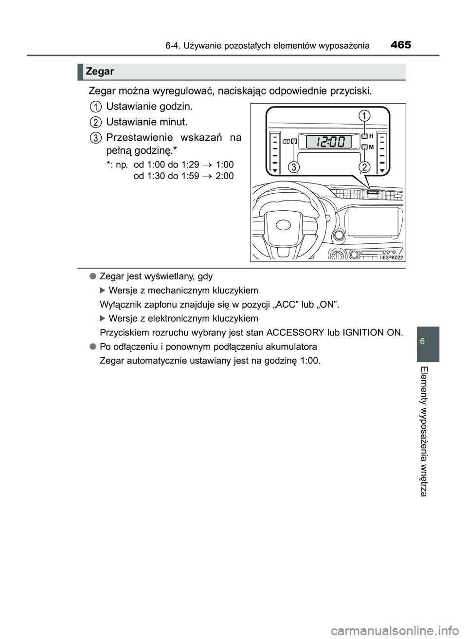 TOYOTA HILUX 2022  Instrukcja obsługi (in Polish) Zegar mo˝na wyregulowaç, naciskajàc odpowiednie przyciski.
Ustawianie godzin.
Ustawianie minut.
Przestawienie  wskazaƒ  na
pe∏nà godzin´.*
*: np. od 1:00 do 1:29 1:00
od 1:30 do 1:59 
2:00
Z