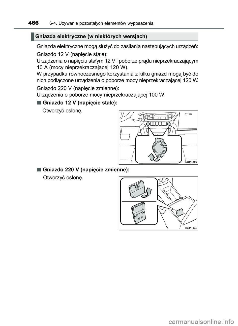TOYOTA HILUX 2022  Instrukcja obsługi (in Polish) Gniazda elektryczne mogà s∏u˝yç do zasilania nast´pujàcych urzàdzeƒ:
Gniazdo 12 V (napi´cie sta∏e):
Urzàdzenia o napi´ciu sta∏ym 12 V i poborze pràdu nieprzekraczajàcym
10 A (mocy ni