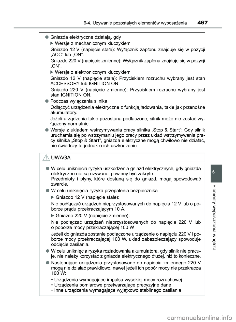 TOYOTA HILUX 2022  Instrukcja obsługi (in Polish) Gniazda elektryczne dzia∏ajà, gdy
óWersje z mechanicznym kluczykiem
Gniazdo  12V (napi´cie  sta∏e):  Wy∏àcznik  zap∏onu  znajduje  si´  w pozycji
„ACC” lub „ON”.
Gniazdo 220 V (na