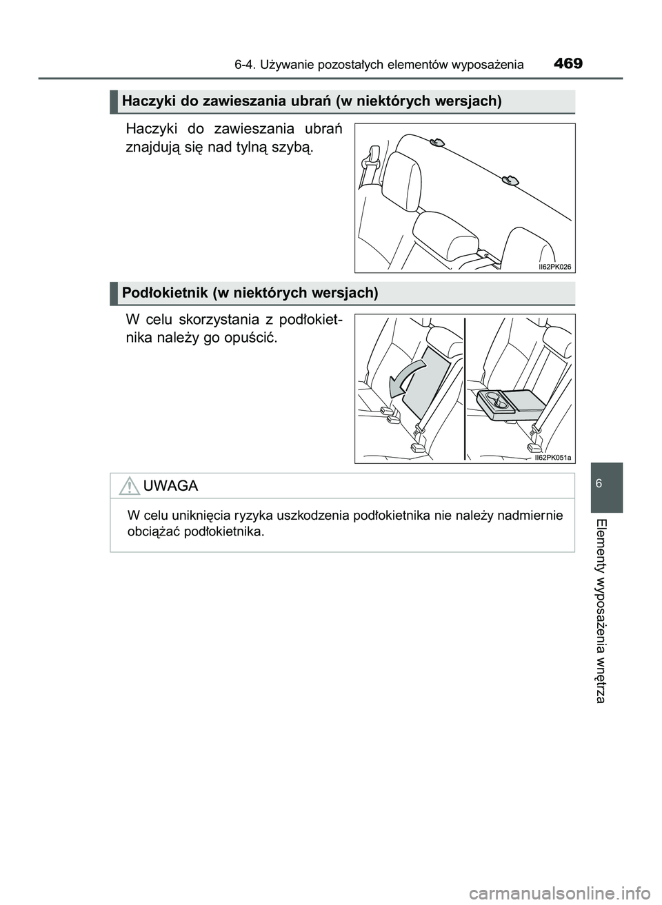 TOYOTA HILUX 2022  Instrukcja obsługi (in Polish) Haczyki  do  zawieszania  ubraƒ
znajdujà si´ nad tylnà szybà.
W celu  skorzystania  z pod∏okiet-
nika nale˝y go opuÊciç.
6-4. U˝ywanie pozosta∏ych elementów wyposa˝enia469
6
Elementy wy