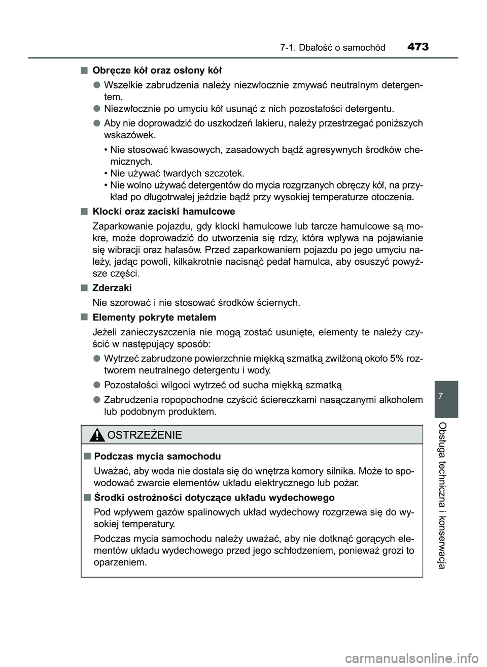 TOYOTA HILUX 2022  Instrukcja obsługi (in Polish) Obr´cze kó∏ oraz os∏ony kó∏
Wszelkie  zabrudzenia  nale˝y  niezw∏ocznie  zmywaç  neutralnym  detergen-
tem. 
Niezw∏ocznie po umyciu kó∏ usunàç z nich pozosta∏oÊci detergentu.
Ab