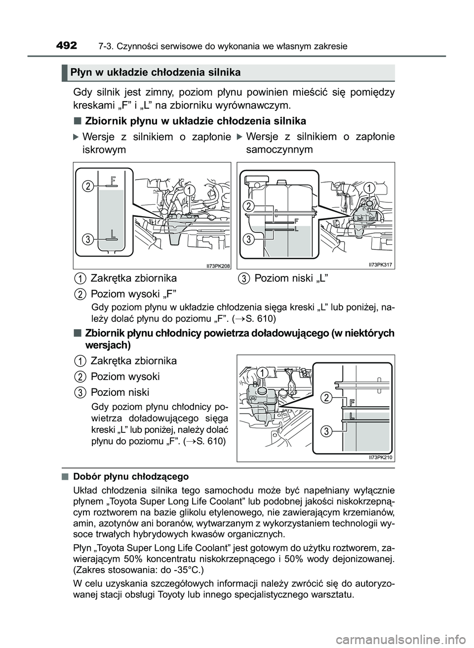 TOYOTA HILUX 2022  Instrukcja obsługi (in Polish) Gdy  silnik  jest  zimny,  poziom  p∏ynu  powinien  mieÊciç  si´  pomi´dzy
kreskami „F” i „L” na zbiorniku wyrównawczym.
Zbiornik p∏ynu w uk∏adzie ch∏odzenia silnika
óWersje  z s