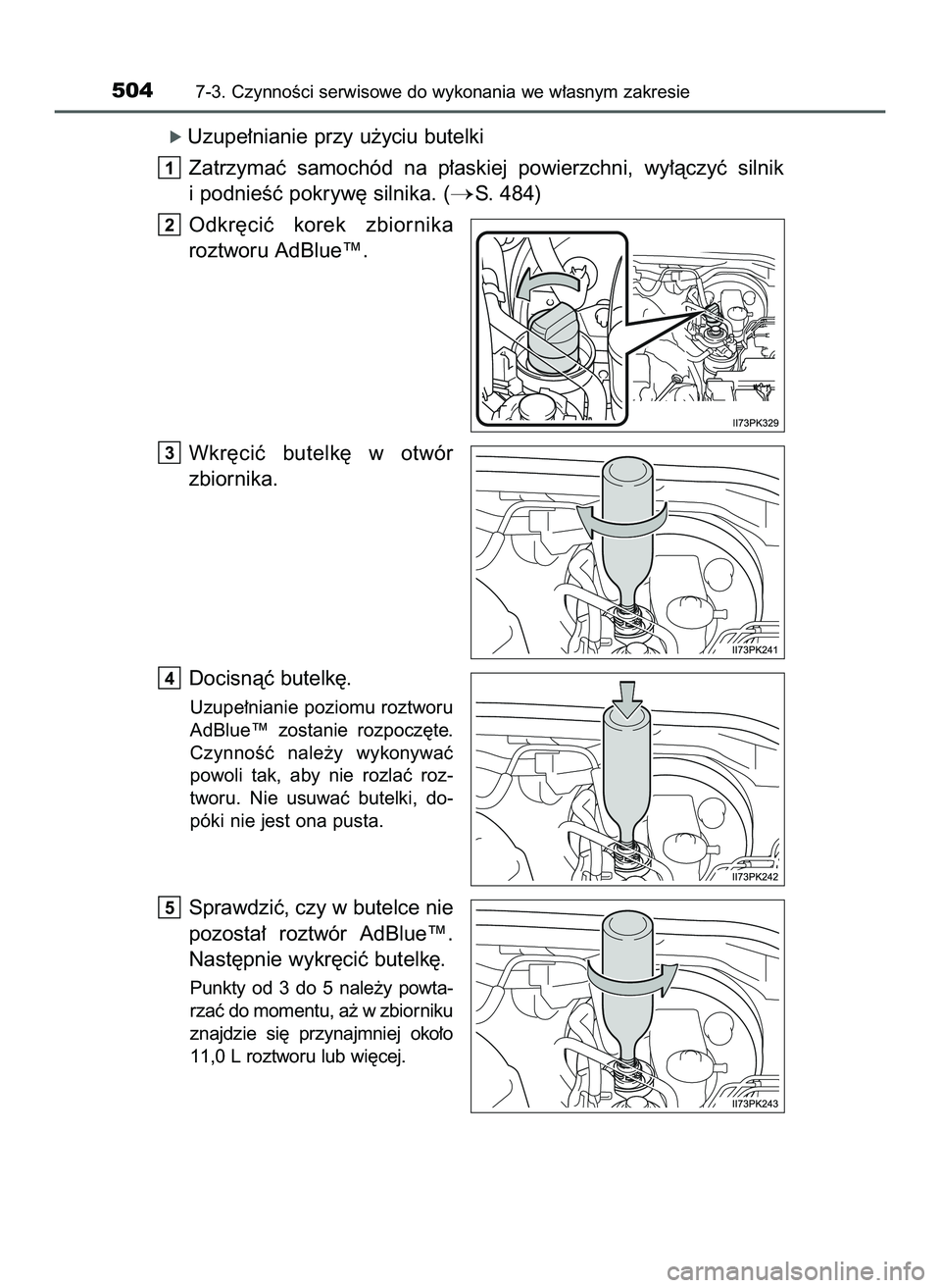 TOYOTA HILUX 2022  Instrukcja obsługi (in Polish) ó Uzupe∏nianie przy u˝yciu butelki
Zatrzymaç  samochód  na  p∏askiej  powierzchni,  wy∏àczyç  silnik
i podnieÊç pokryw´ silnika. (
S. 484)
Odkr´ciç  korek  zbiornika
roztworu AdBlue