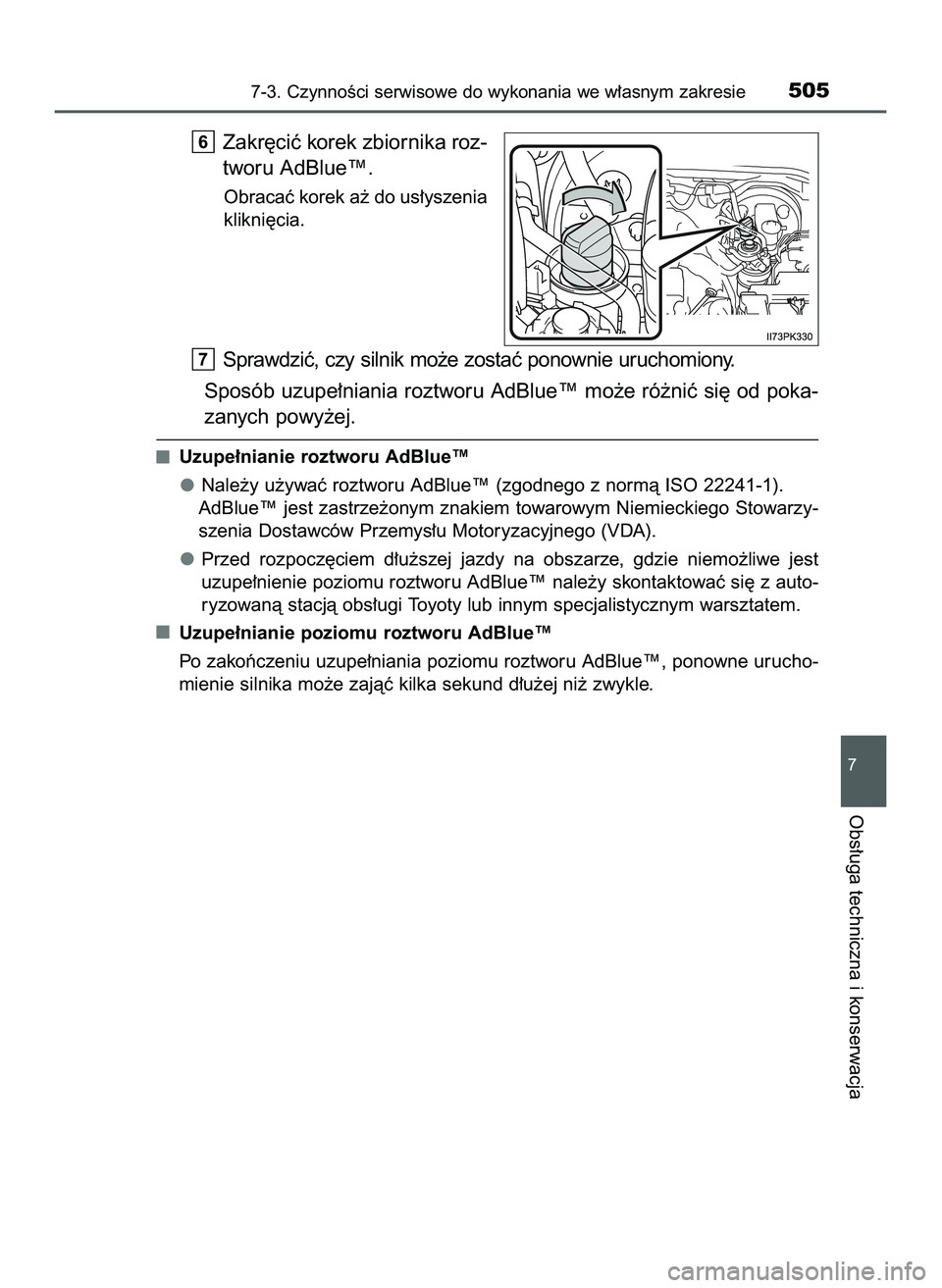 TOYOTA HILUX 2022  Instrukcja obsługi (in Polish) Zakr´ciç korek zbiornika roz-
tworu AdBlue™.
Obracaç korek a˝ do us∏yszenia
klikni´cia.
Sprawdziç, czy silnik mo˝e zostaç ponownie uruchomiony.
Sposób uzupe∏niania roztworu AdBlue™ mo