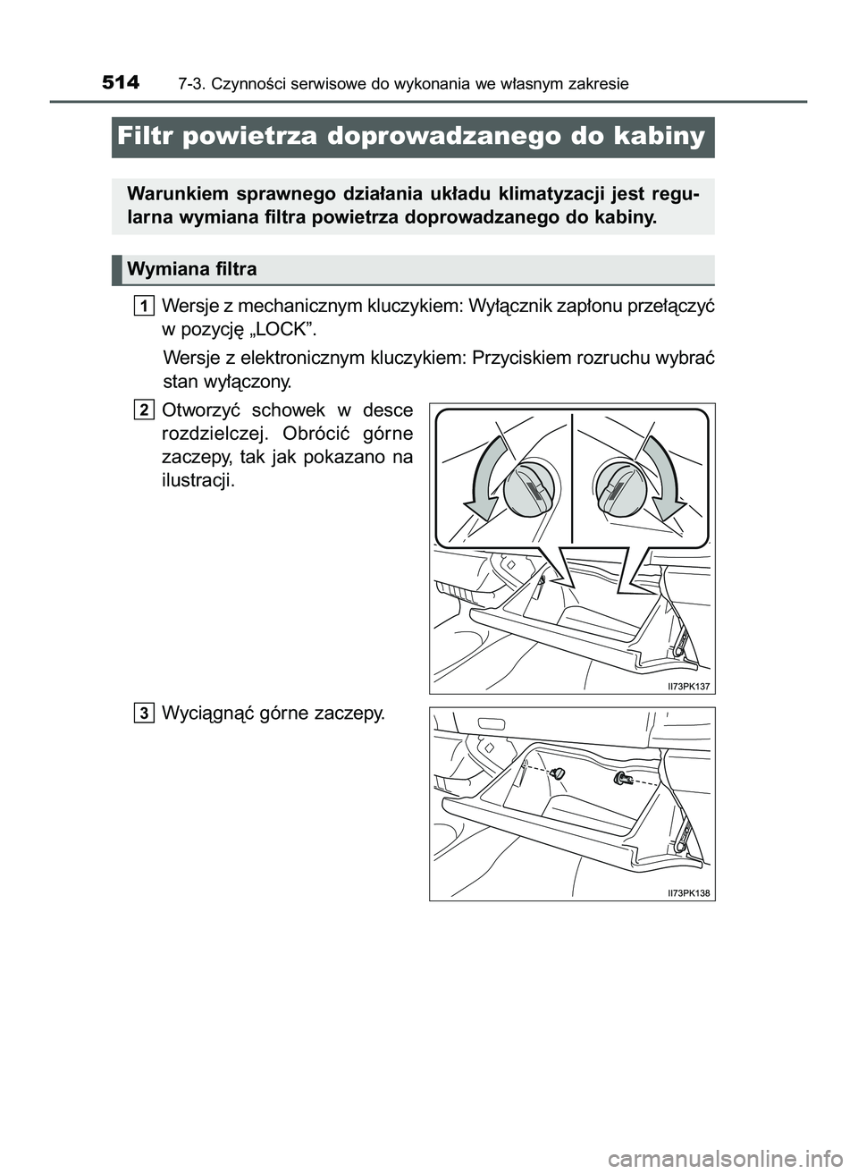 TOYOTA HILUX 2022  Instrukcja obsługi (in Polish) Wersje z mechanicznym kluczykiem: Wy∏àcznik zap∏onu prze∏àczyç
w pozycj´ „LOCK”.
Wersje z elektronicznym kluczykiem: Przyciskiem rozruchu wybraç
stan wy∏àczony.
Otworzyç  schowek  w