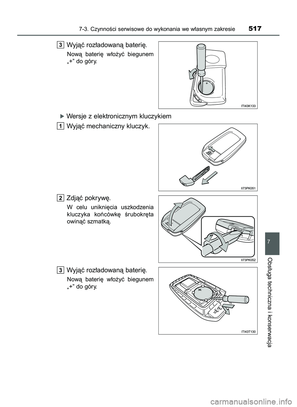TOYOTA HILUX 2022  Instrukcja obsługi (in Polish) Wyjàç roz∏adowanà bateri´.
Nowà  bateri´  w∏o˝yç  biegunem
„+” do góry.
óWersje z elektronicznym kluczykiem
Wyjàç mechaniczny kluczyk.
Zdjàç pokryw´.
W celu  unikni´cia  uszkod