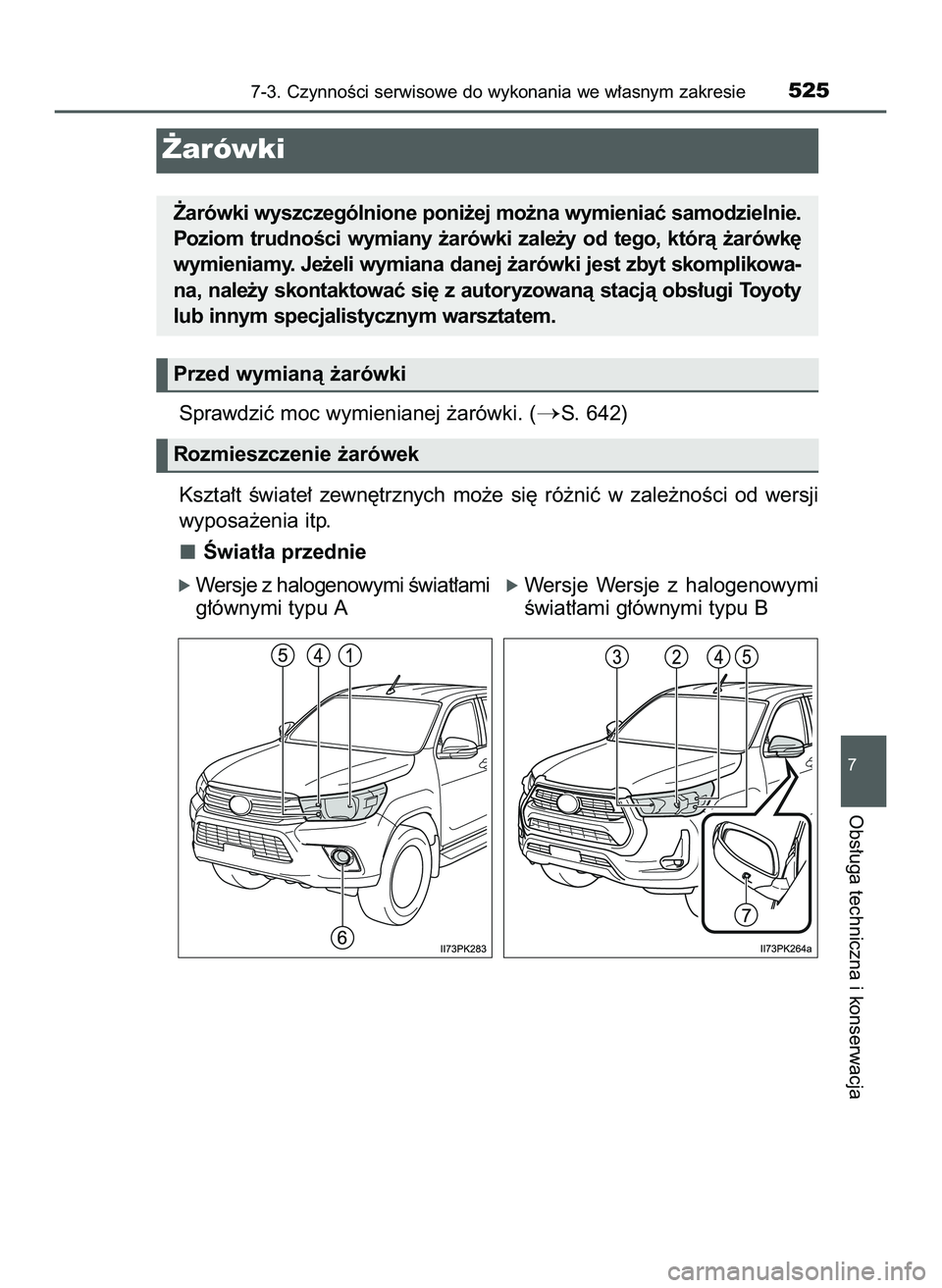 TOYOTA HILUX 2022  Instrukcja obsługi (in Polish) Sprawdziç moc wymienianej ˝arówki. (S. 642)
Kszta∏t  Êwiate∏  zewn´trznych  mo˝e  si´  ró˝niç  w zale˝noÊci  od  wersji
wyposa˝enia itp.
Âwiat∏a przednie
7-3. CzynnoÊci serwisowe