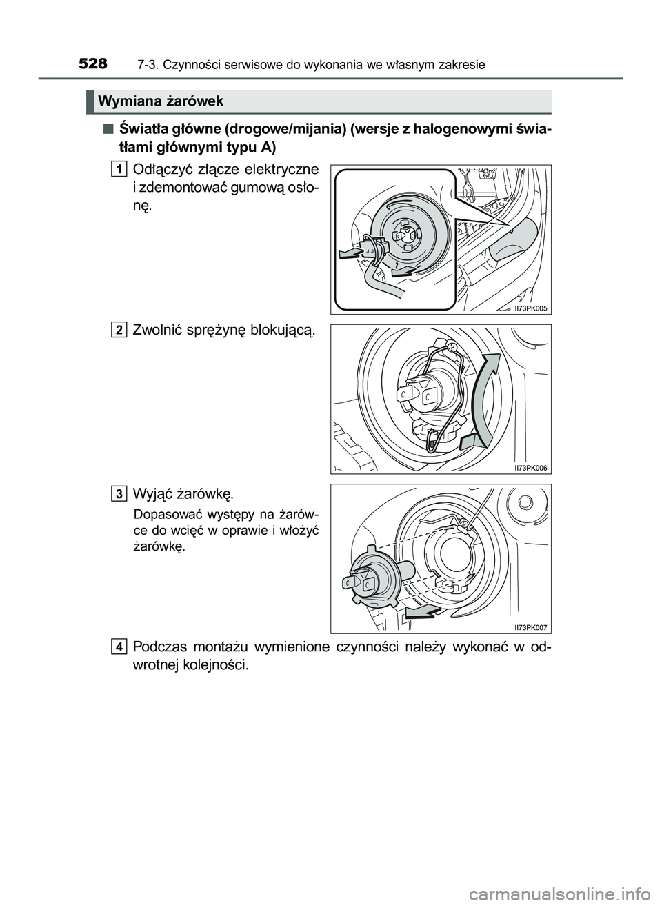 TOYOTA HILUX 2022  Instrukcja obsługi (in Polish) Âwiat∏a g∏ówne (drogowe/mijania) (wersje z halogenowymi Êwia-
t∏ami g∏ównymi typu A)
Od∏àczyç  z∏àcze  elektryczne
i zdemontowaç gumowà os∏o-
n´.
Zwolniç spr´˝yn´ blokujàc