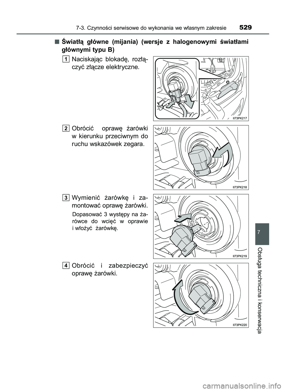 TOYOTA HILUX 2022  Instrukcja obsługi (in Polish) Âwiat∏à  g∏ówne  (mijania)  (wersje  z halogenowymi  Êwiat∏ami
g∏ównymi typu B)
Naciskajàc  blokad´,  roz∏à-
czyç z∏àcze elektryczne.
Obróciç    opraw´  ˝arówki
w kierunku  
