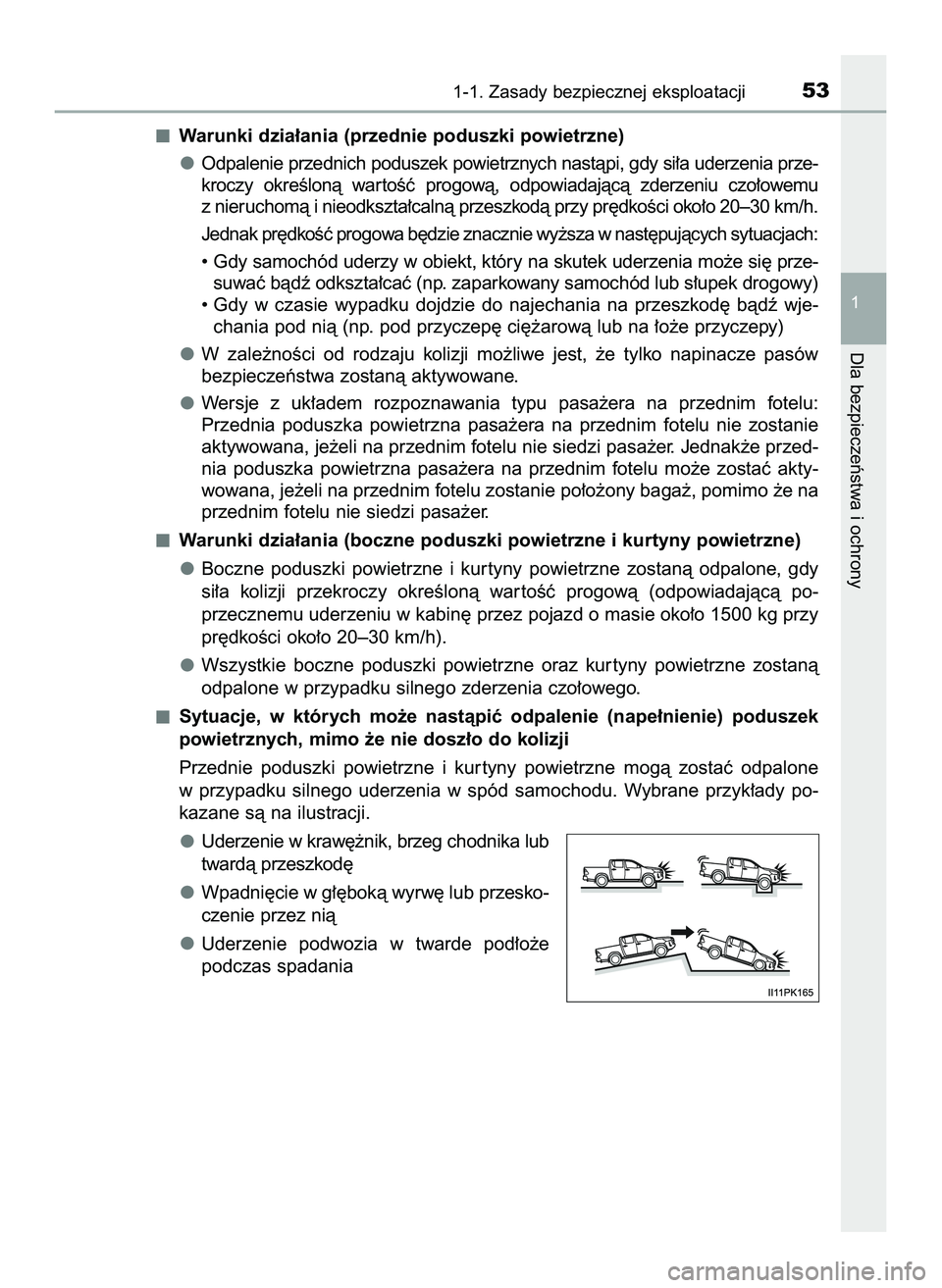 TOYOTA HILUX 2022  Instrukcja obsługi (in Polish) Warunki dzia∏ania (przednie poduszki powietrzne)
Odpalenie przednich poduszek powietrznych nastàpi, gdy si∏a uderzenia prze-
kroczy  okreÊlonà  war toÊç  progowà,  odpowiadajàcà  zderzeniu