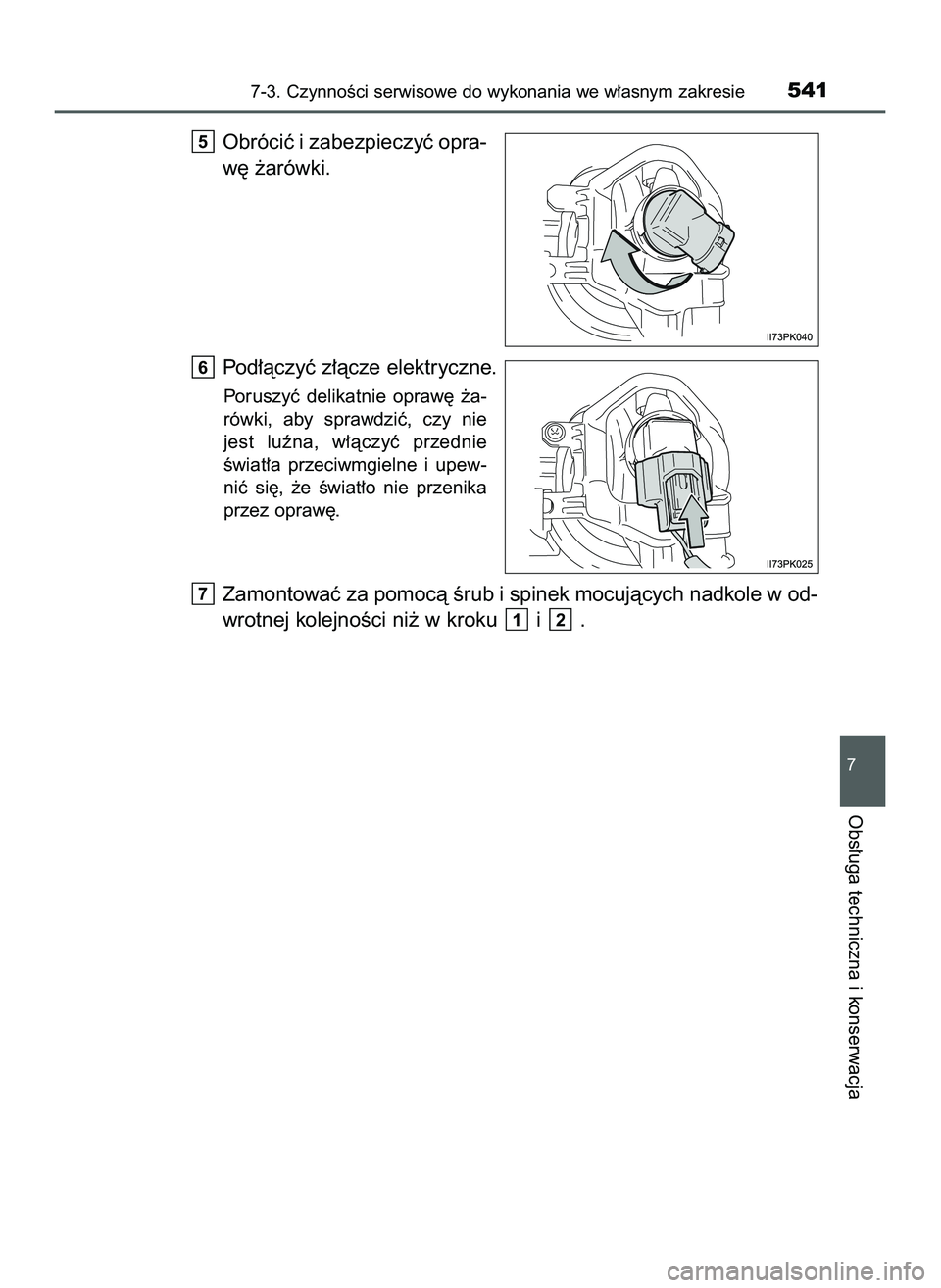 TOYOTA HILUX 2022  Instrukcja obsługi (in Polish) Obróciç i zabezpieczyç opra-
w´ ˝arówki.
Pod∏àczyç z∏àcze elektryczne.
Poruszyç  delikatnie  opraw´  ˝a-
rówki,  aby  sprawdziç,  czy  nie
jest  luêna,  w∏àczyç  przednie
Êwiat