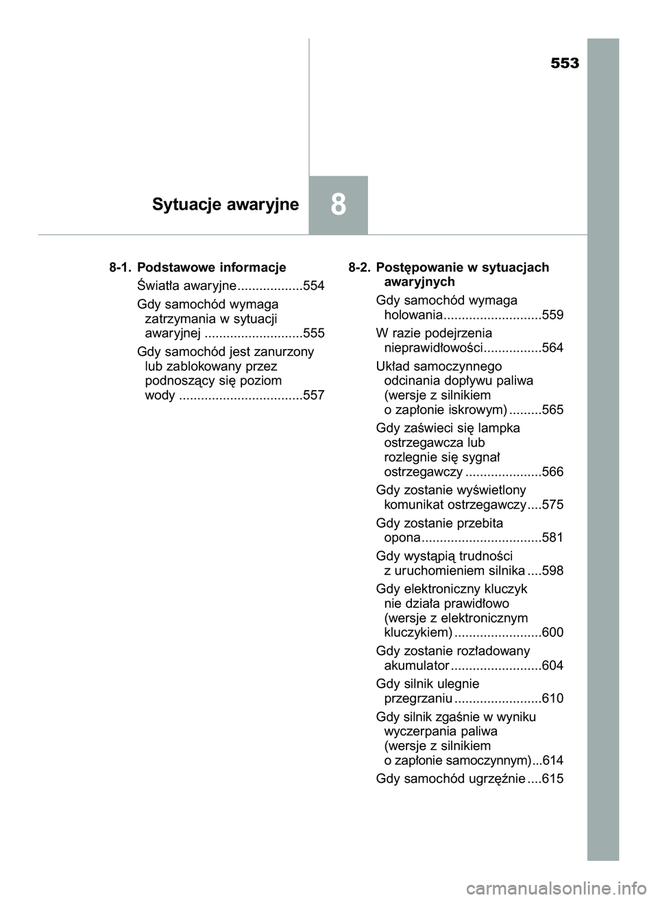 TOYOTA HILUX 2022  Instrukcja obsługi (in Polish) 553
8-1. Podstawowe informacje
Âwiat∏a awaryjne ..................554
Gdy samochód wymaga 
zatrzymania w sytuacji 
awaryjnej ...........................555
Gdy samochód jest zanurzony
lub zabloko