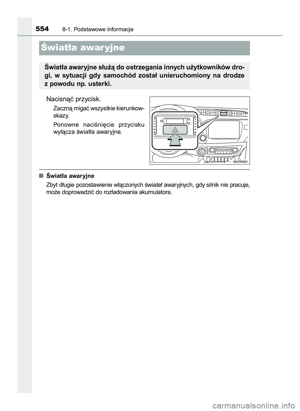 TOYOTA HILUX 2022  Instrukcja obsługi (in Polish) Nacisnàç przycisk.
Zacznà migaç wszystkie kierunkow-
skazy.
Ponowne  naciÊni´cie  przycisku
wy∏àcza Êwiat∏a awaryjne.
Âwiat∏a awaryjne
Zbyt d∏ugie pozostawienie w∏àczonych Êwiate