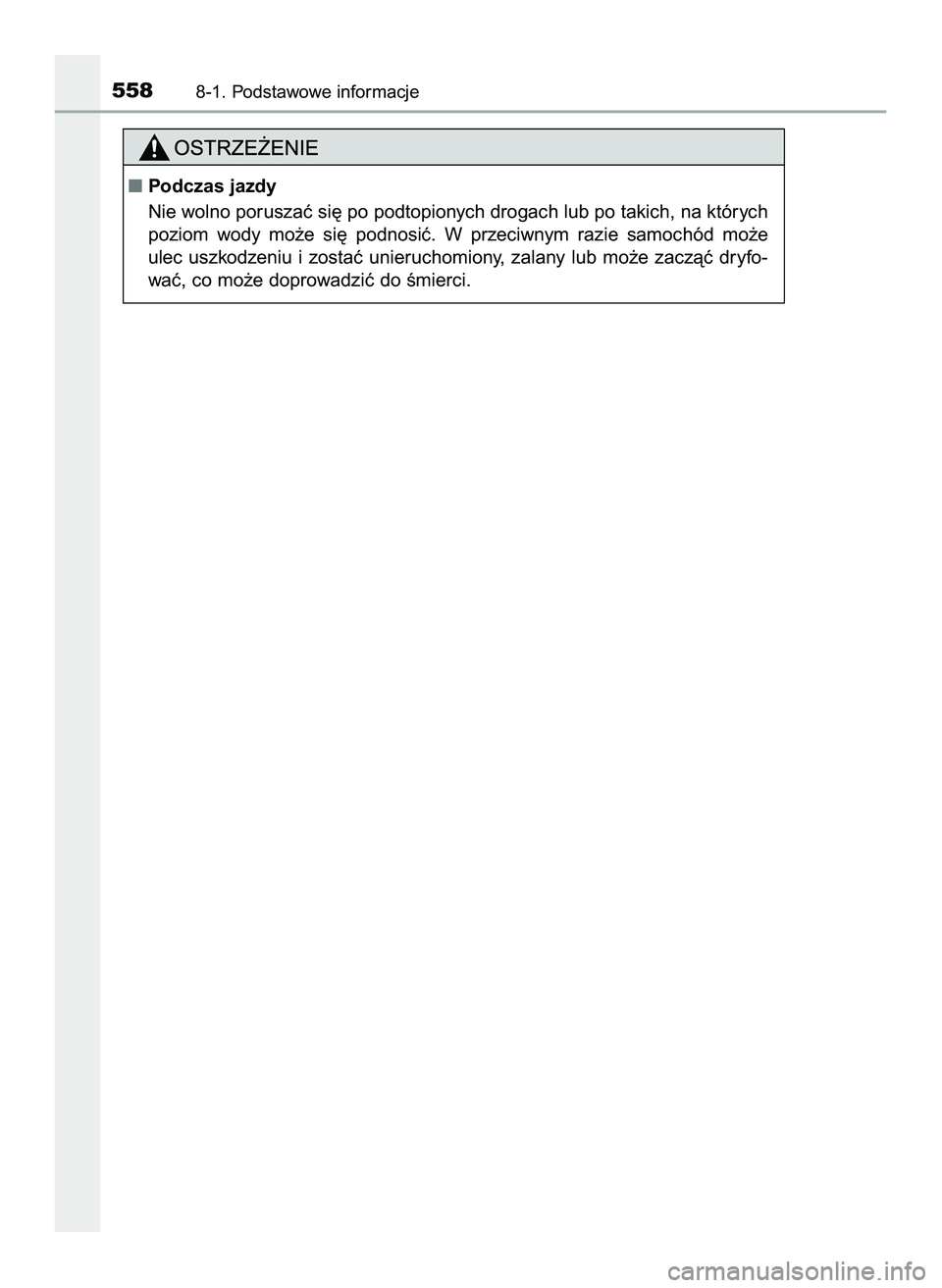 TOYOTA HILUX 2022  Instrukcja obsługi (in Polish) 5588-1. Podstawowe informacje
Podczas jazdy
Nie wolno poruszaç si´ po podtopionych drogach lub po takich, na których
poziom  wody  mo˝e  si´  podnosiç.  W przeciwnym  razie  samochód  mo˝e
ul