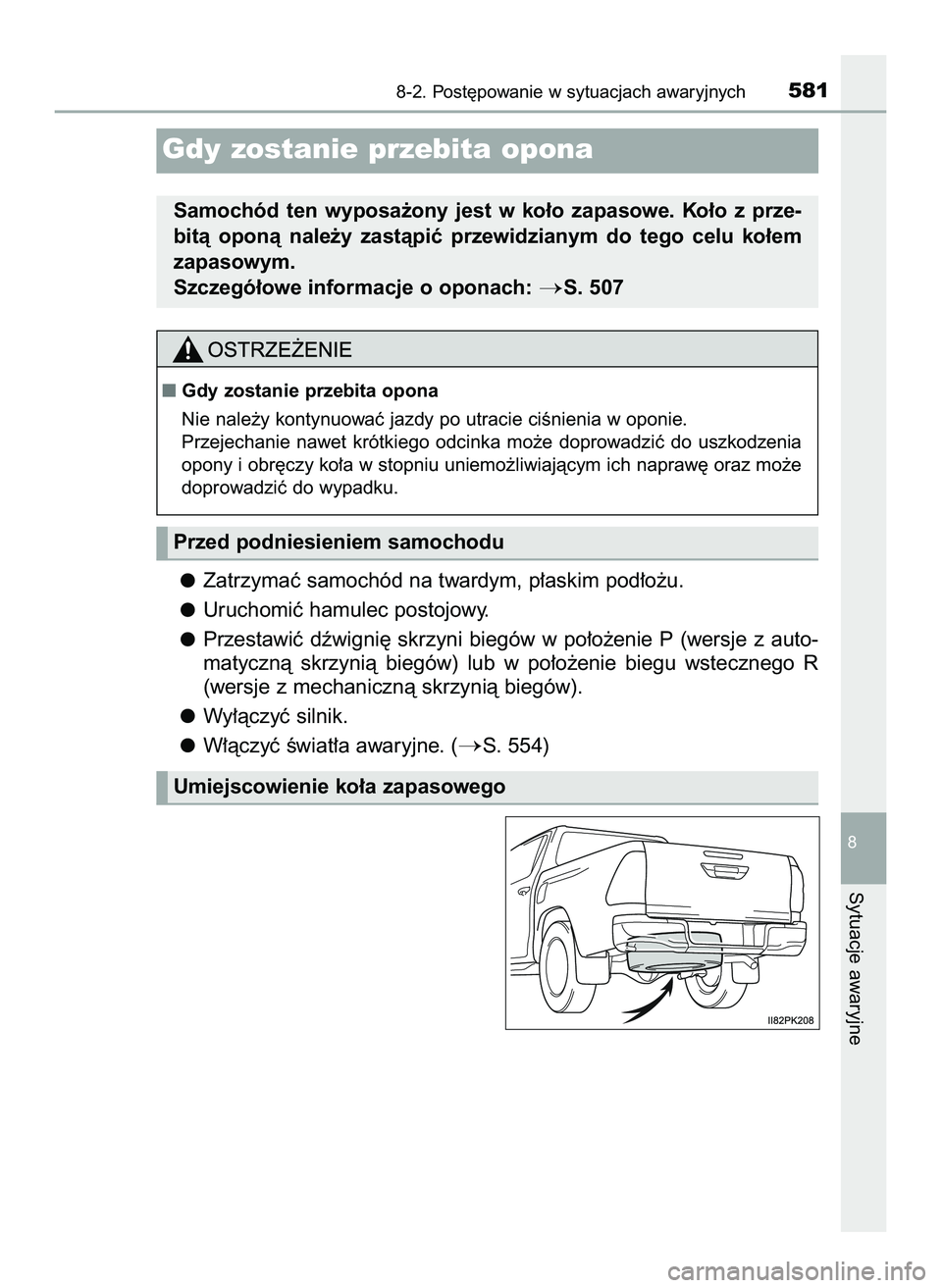 TOYOTA HILUX 2022  Instrukcja obsługi (in Polish) Zatrzymaç samochód na twardym, p∏askim pod∏o˝u.
Uruchomiç hamulec postojowy.
Przestawiç  dêwigni´  skrzyni  biegów  w po∏o˝enie  P (wersje  z auto-
matycznà  skrzynià  biegów)  lub  
