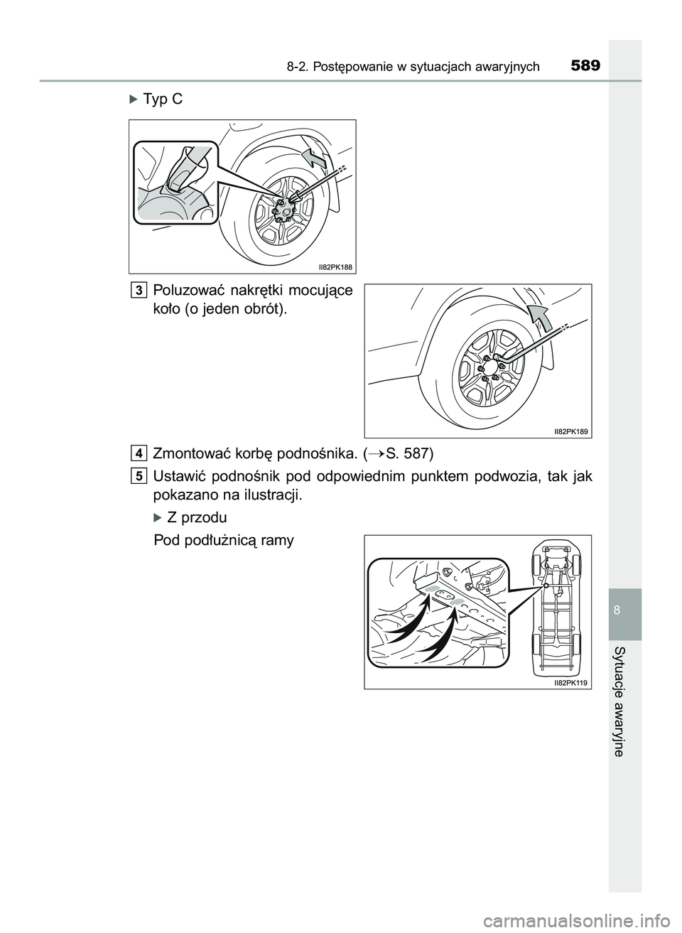TOYOTA HILUX 2022  Instrukcja obsługi (in Polish) óTyp C
Poluzowaç  nakr´tki  mocujàce
ko∏o (o jeden obrót).
Zmontowaç korb´ podnoÊnika. (
S. 587)
Ustawiç  podnoÊnik  pod  odpowiednim  punktem  podwozia,  tak  jak
pokazano na ilustracji.
