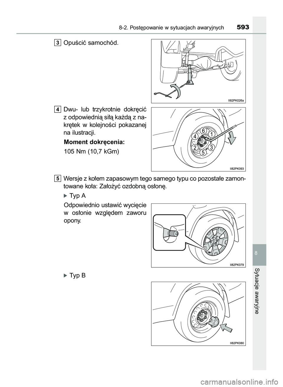 TOYOTA HILUX 2022  Instrukcja obsługi (in Polish) OpuÊciç samochód.
Dwu-  lub  trzykrotnie  dokr´ciç
z odpowiednià si∏à ka˝dà z na-
kr´tek  w kolejnoÊci  pokazanej
na ilustracji.
Moment dokr´cenia:
105 Nm (10,7 kGm)
Wersje z ko∏em zap
