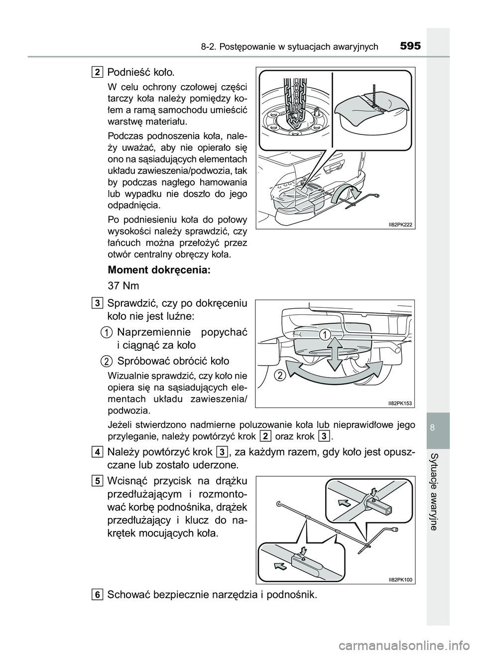 TOYOTA HILUX 2022  Instrukcja obsługi (in Polish) PodnieÊç ko∏o.
W celu  ochrony  czo∏owej  cz´Êci
tarczy  ko∏a  nale˝y  pomi´dzy  ko-
∏em a ramà samochodu umieÊciç
warstw´ materia∏u.
Podczas  podnoszenia  ko∏a,  nale-
˝y  uwa
