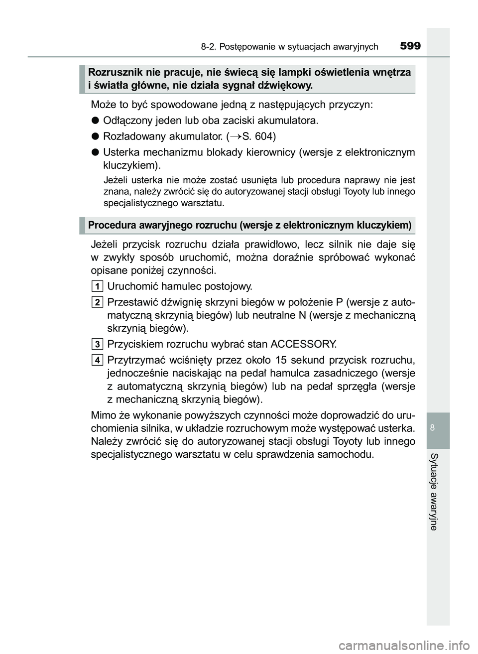 TOYOTA HILUX 2022  Instrukcja obsługi (in Polish) Mo˝e to byç spowodowane jednà z nast´pujàcych przyczyn:
Od∏àczony jeden lub oba zaciski akumulatora.
Roz∏adowany akumulator. (
S. 604)
Usterka  mechanizmu  blokady  kierownicy  (wersje  z e
