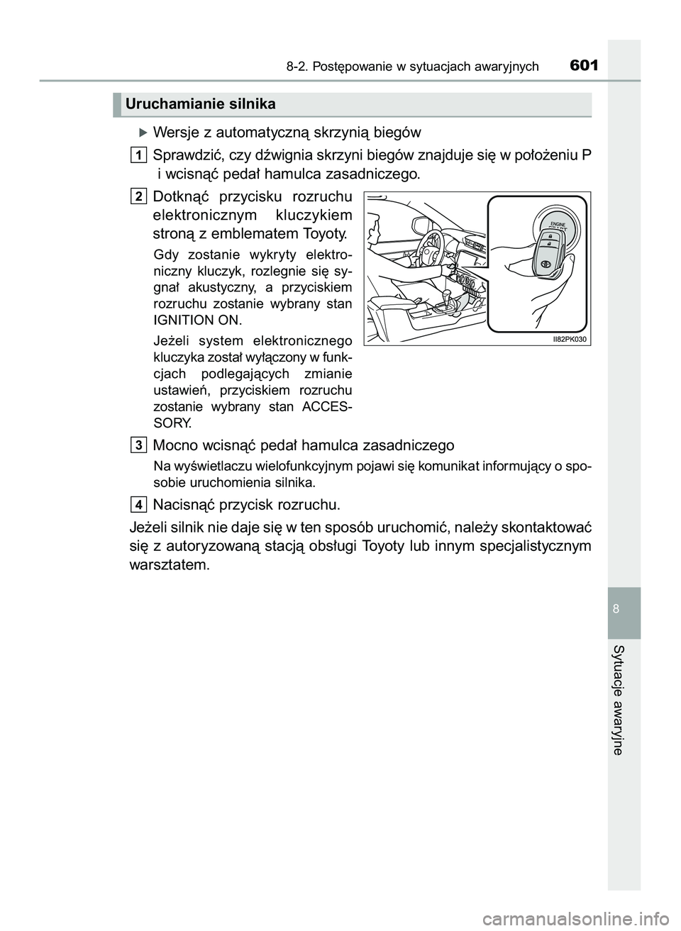 TOYOTA HILUX 2022  Instrukcja obsługi (in Polish) óWersje z automatycznà skrzynià biegów
Sprawdziç, czy dêwignia skrzyni biegów znajduje si´ w po∏o˝eniu P
i wcisnàç peda∏ hamulca zasadniczego.
Dotknàç  przycisku  rozruchu
elektronicz