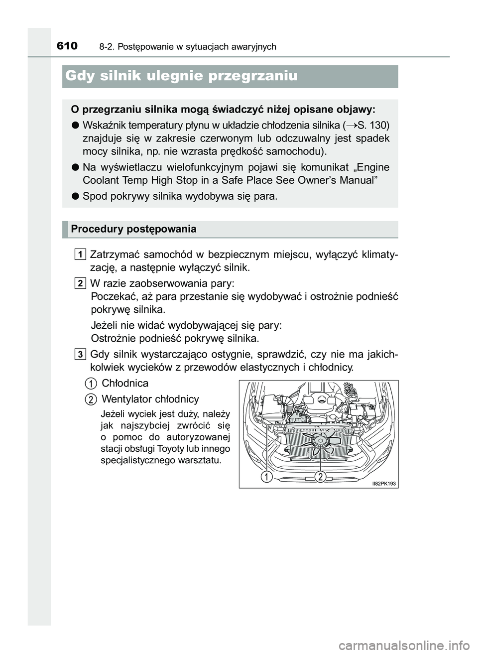TOYOTA HILUX 2022  Instrukcja obsługi (in Polish) Zatrzymaç  samochód  w bezpiecznym  miejscu,  wy∏àczyç  klimaty-
zacj´, a nast´pnie wy∏àczyç silnik.
W razie zaobserwowania pary:
Poczekaç, a˝ para przestanie si´ wydobywaç i ostro˝ni