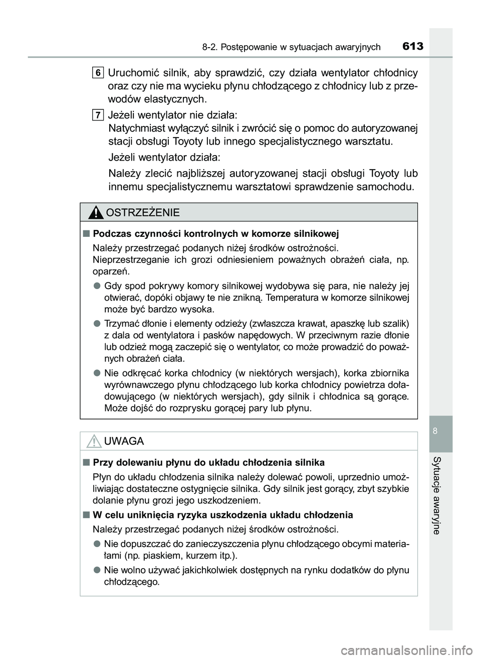 TOYOTA HILUX 2022  Instrukcja obsługi (in Polish) Uruchomiç  silnik,  aby  sprawdziç,  czy  dzia∏a  wentylator  ch∏odnicy
oraz czy nie ma wycieku p∏ynu ch∏odzàcego z ch∏odnicy lub z prze-
wodów elastycznych.
Je˝eli wentylator nie dzia