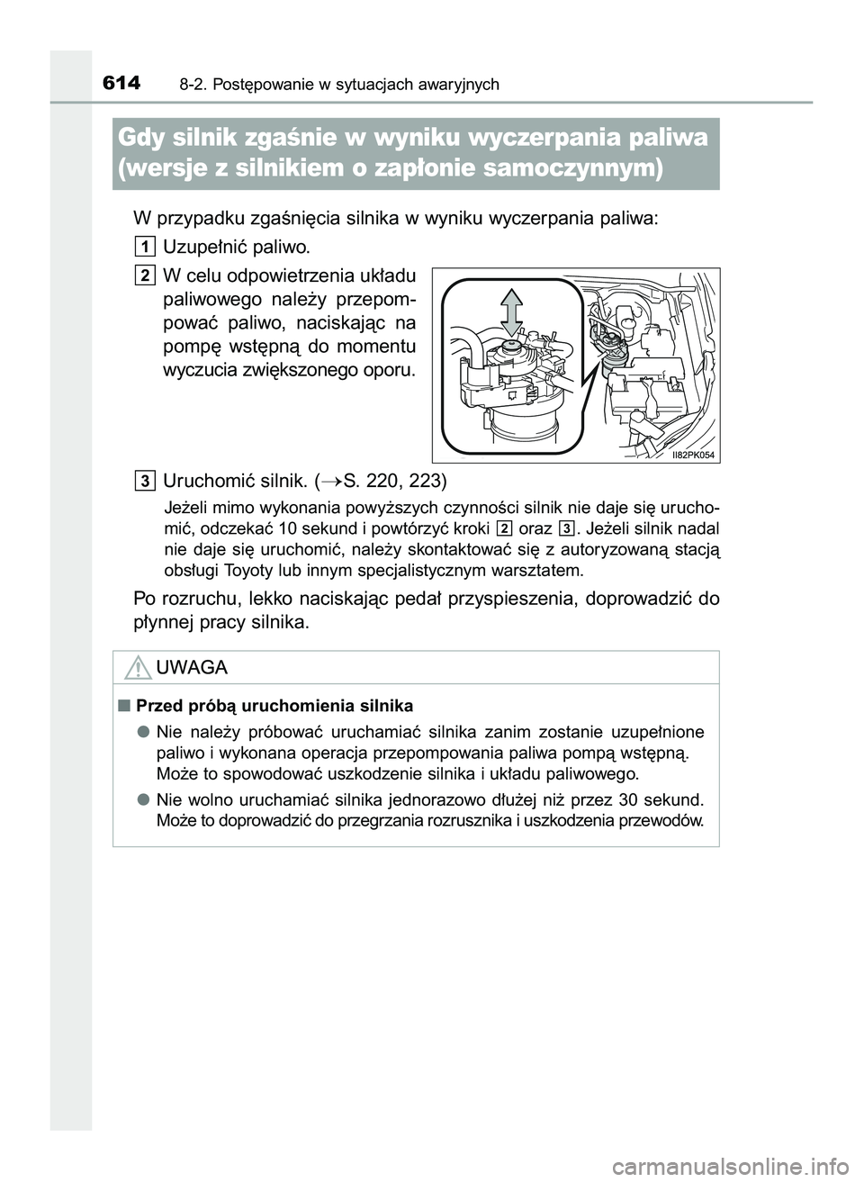 TOYOTA HILUX 2022  Instrukcja obsługi (in Polish) W przypadku zgaÊni´cia silnika w wyniku wyczerpania paliwa:
Uzupe∏niç paliwo.
W celu odpowietrzenia uk∏adu
paliwowego  nale˝y  przepom-
powaç  paliwo,  naciskajàc  na
pomp´  wst´pnà  do  