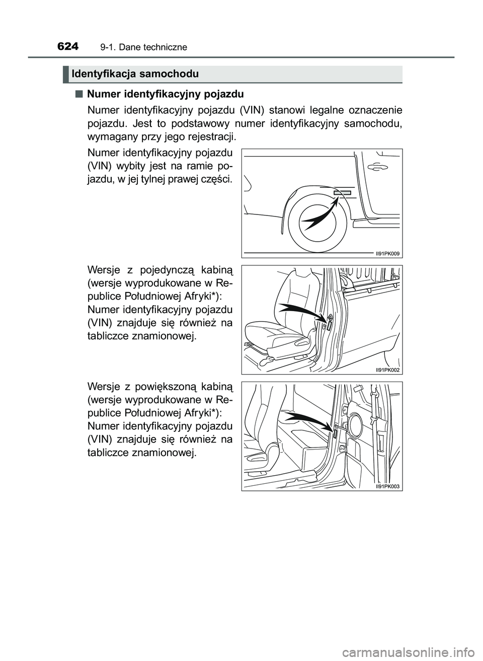 TOYOTA HILUX 2022  Instrukcja obsługi (in Polish) Numer identyfikacyjny pojazdu
Numer  identyfikacyjny  pojazdu  (VIN)  stanowi  legalne  oznaczenie
pojazdu.  Jest  to  podstawowy  numer  identyfikacyjny  samochodu,
wymagany przy jego rejestracji.
Nu