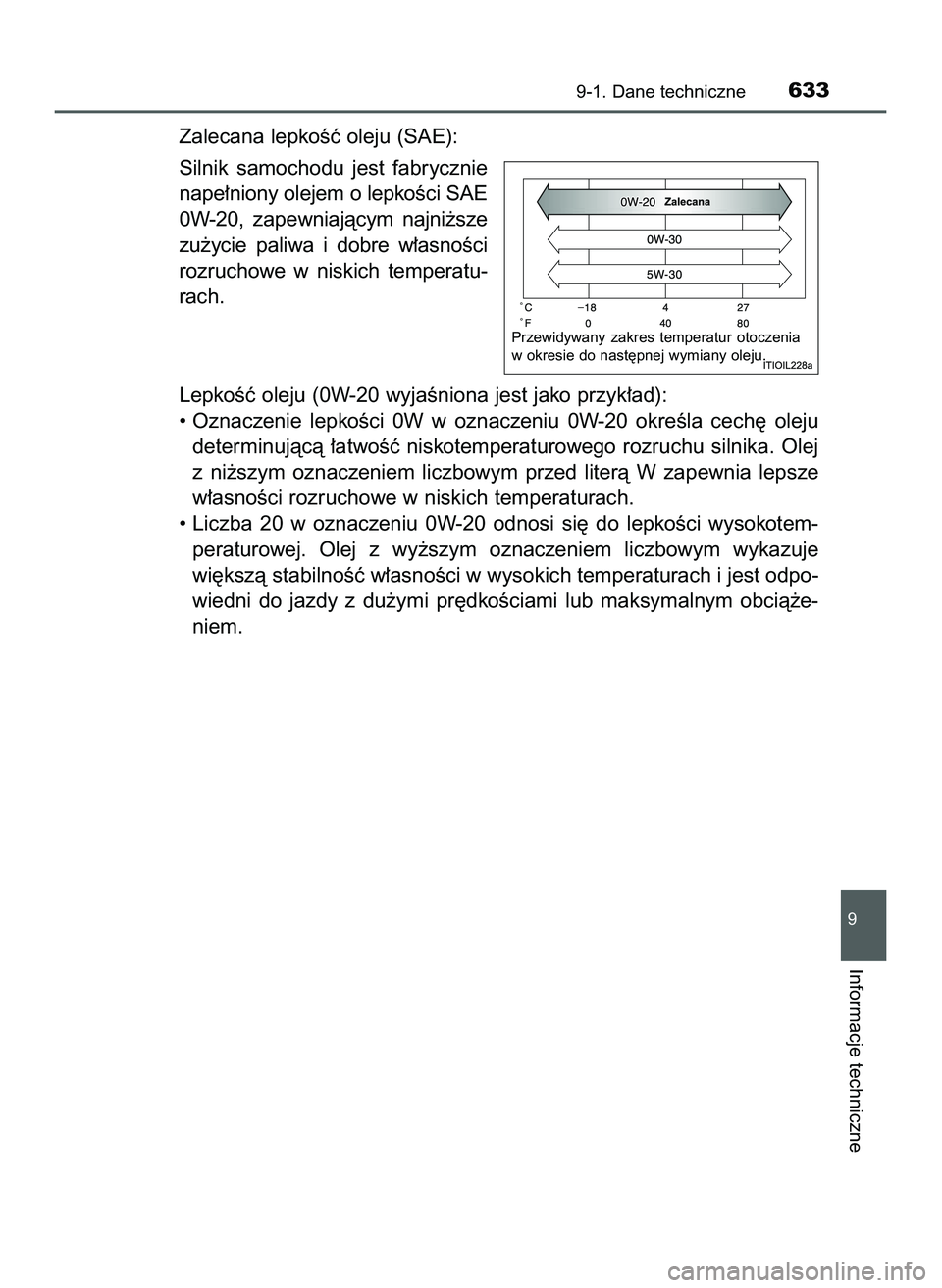 TOYOTA HILUX 2022  Instrukcja obsługi (in Polish) Zalecana lepkoÊç oleju (SAE):
Silnik  samochodu  jest  fabrycznie
nape∏niony olejem o lepkoÊci SAE
0W-20,  zapewniajàcym  najni˝sze
zu˝ycie  paliwa  i dobre  w∏asnoÊci
rozruchowe  w niskich