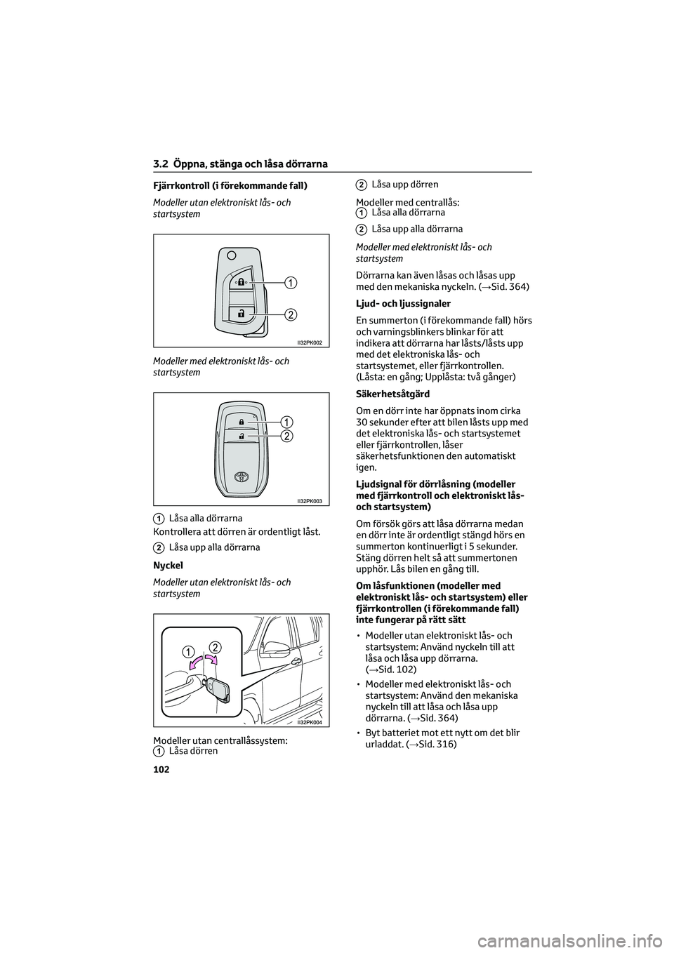 TOYOTA HILUX 2022 Bruksanvisningar (in Swedish) Fjärrkontroll (i förekommande fall)
Modeller utan elektroniskt lås- och
startsystem
Modeller med elektroniskt lås- och
startsystem
1Låsa alla dörrarna
Kontrollera att dörren är ordentligt lås TOYOTA HILUX 2022 Bruksanvisningar (in Swedish) Fjärrkontroll (i förekommande fall)
Modeller utan elektroniskt lås- och
startsystem
Modeller med elektroniskt lås- och
startsystem
1Låsa alla dörrarna
Kontrollera att dörren är ordentligt lås