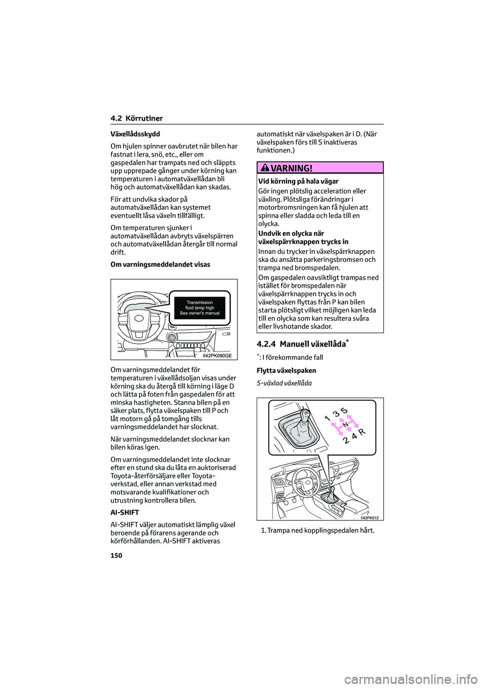 TOYOTA HILUX 2022 Bruksanvisningar (in Swedish) Växellådsskydd
Om hjulen spinner oavbrutet när bilen har
fastnat i lera, snö, etc., eller om
gaspedalen har trampats ned och släppts
upp upprepade gånger under körning kan
temperaturen i automa TOYOTA HILUX 2022 Bruksanvisningar (in Swedish) Växellådsskydd
Om hjulen spinner oavbrutet när bilen har
fastnat i lera, snö, etc., eller om
gaspedalen har trampats ned och släppts
upp upprepade gånger under körning kan
temperaturen i automa