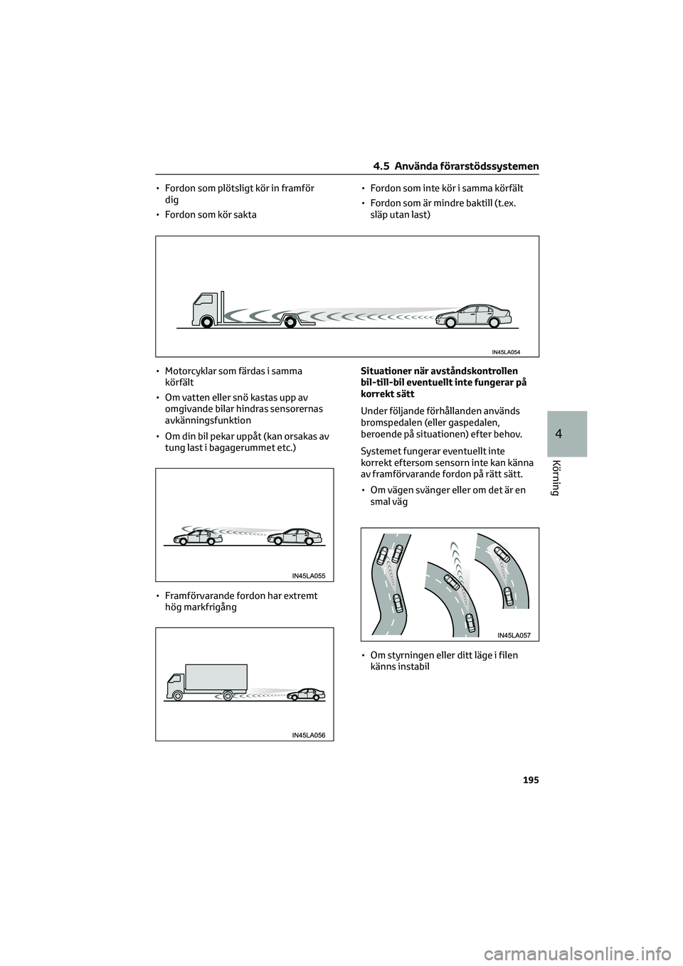 TOYOTA HILUX 2022 Bruksanvisningar (in Swedish) • Fordon som plötsligt kör in framför
dig
• Fordon som kör sakta• Fordon som inte kör i samma körfält
• Fordon som är mindre baktill (t.ex.
släp utan last)
• Motorcyklar som färdas TOYOTA HILUX 2022 Bruksanvisningar (in Swedish) • Fordon som plötsligt kör in framför
dig
• Fordon som kör sakta• Fordon som inte kör i samma körfält
• Fordon som är mindre baktill (t.ex.
släp utan last)
• Motorcyklar som färdas