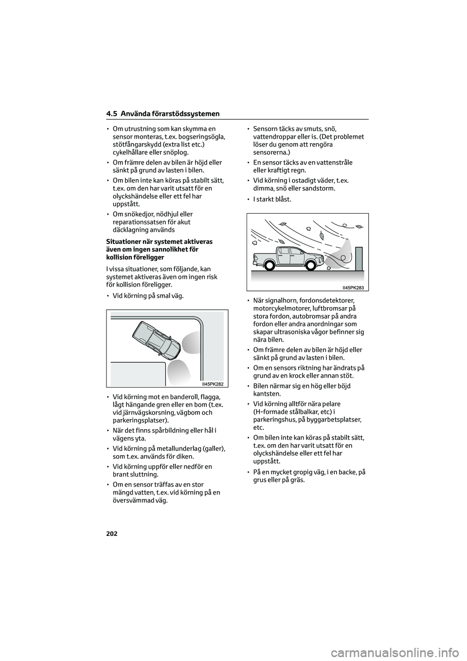 TOYOTA HILUX 2022 Bruksanvisningar (in Swedish) • Om utrustning som kan skymma en
sensor monteras, t.ex. bogseringsögla,
stötfångarskydd (extra list etc.)
cykelhållare eller snöplog.
• Om främre delen av bilen är höjd eller
sänkt på g TOYOTA HILUX 2022 Bruksanvisningar (in Swedish) • Om utrustning som kan skymma en
sensor monteras, t.ex. bogseringsögla,
stötfångarskydd (extra list etc.)
cykelhållare eller snöplog.
• Om främre delen av bilen är höjd eller
sänkt på g