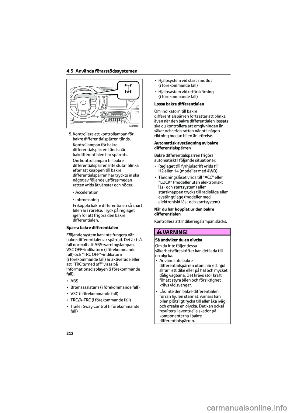 TOYOTA HILUX 2022 Bruksanvisningar (in Swedish) 5. Kontrollera att kontrollampan för
bakre differentialspärren tänds.
Kontrollampan för bakre
differentialspärren tänds när
bakdifferentialen har spärrats.
Om kontrollampan till bakre
differen TOYOTA HILUX 2022 Bruksanvisningar (in Swedish) 5. Kontrollera att kontrollampan för
bakre differentialspärren tänds.
Kontrollampan för bakre
differentialspärren tänds när
bakdifferentialen har spärrats.
Om kontrollampan till bakre
differen