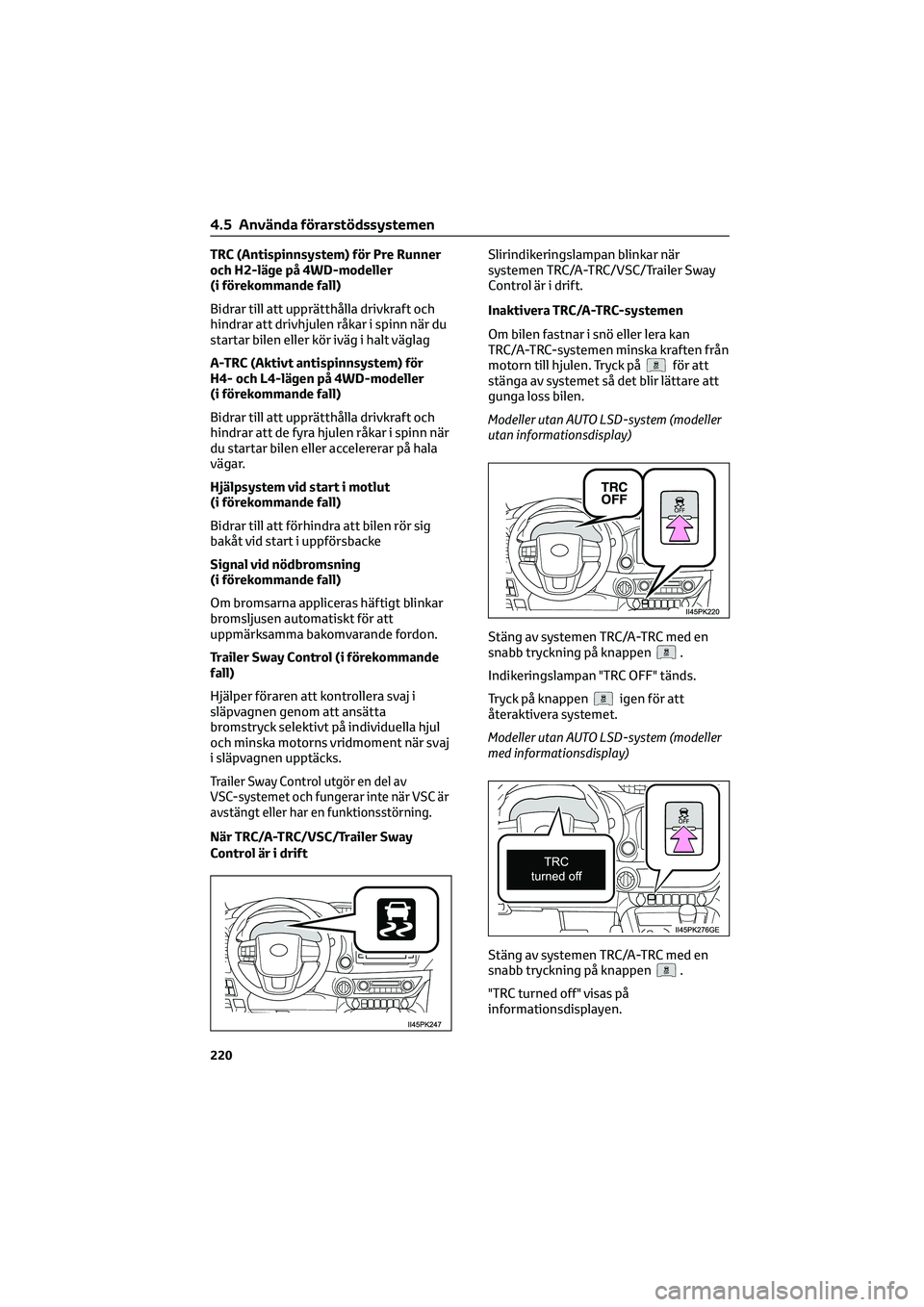 TOYOTA HILUX 2022  Bruksanvisningar (in Swedish) TRC (Antispinnsystem) för Pre Runner
och H2-läge på 4WD-modeller
(i förekommande fall)
Bidrar till att upprätthålla drivkraft och
hindrar att drivhjulen råkar i spinn när du
startar bilen elle