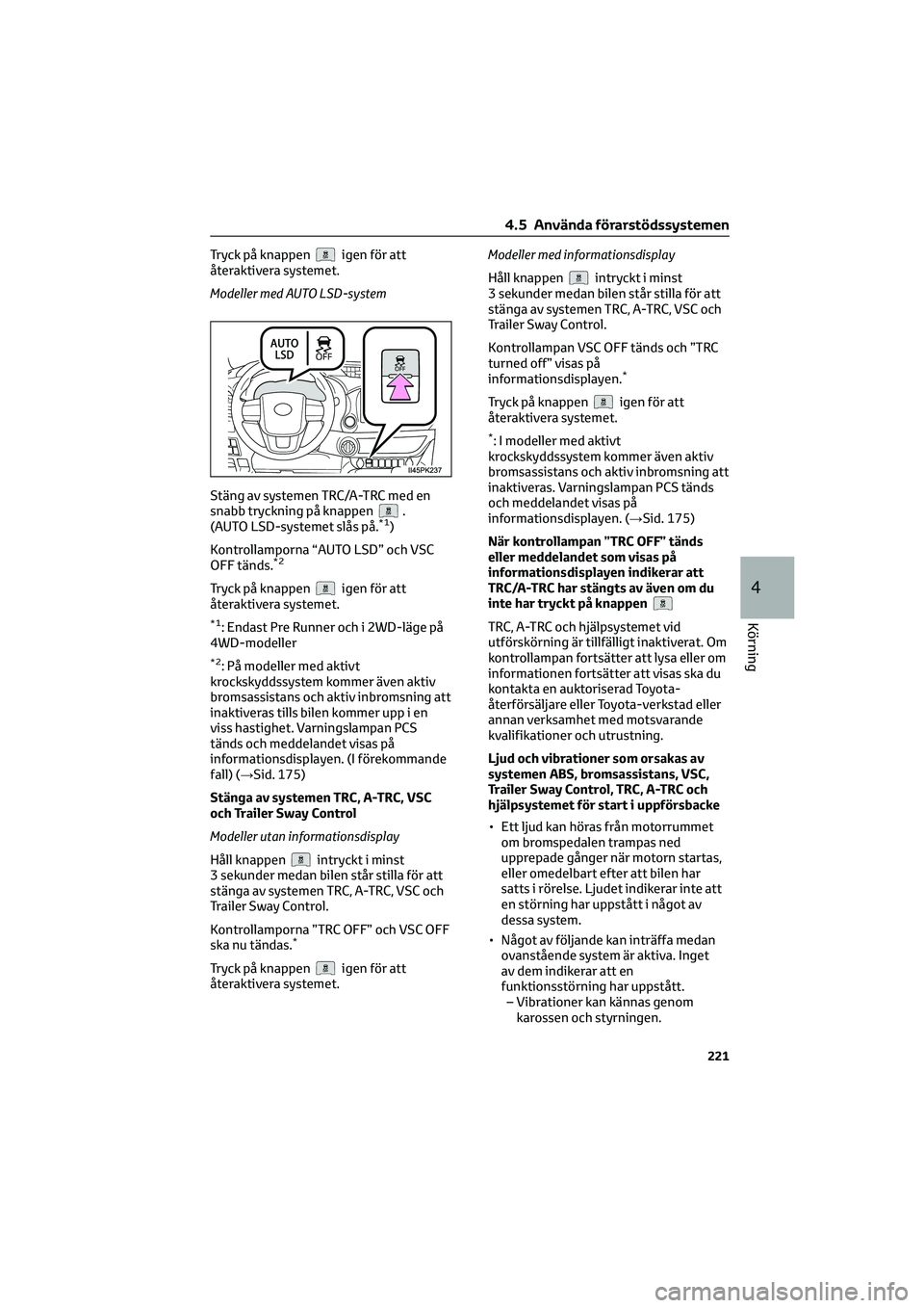 TOYOTA HILUX 2022  Bruksanvisningar (in Swedish) Tryck på knappenigen för att
återaktivera systemet.
Modeller med AUTO LSD-system
Stäng av systemen TRC/A-TRC med en
snabb tryckning på knappen
.
(AUTO LSD-systemet slås på.*1)
Kontrollamporna 