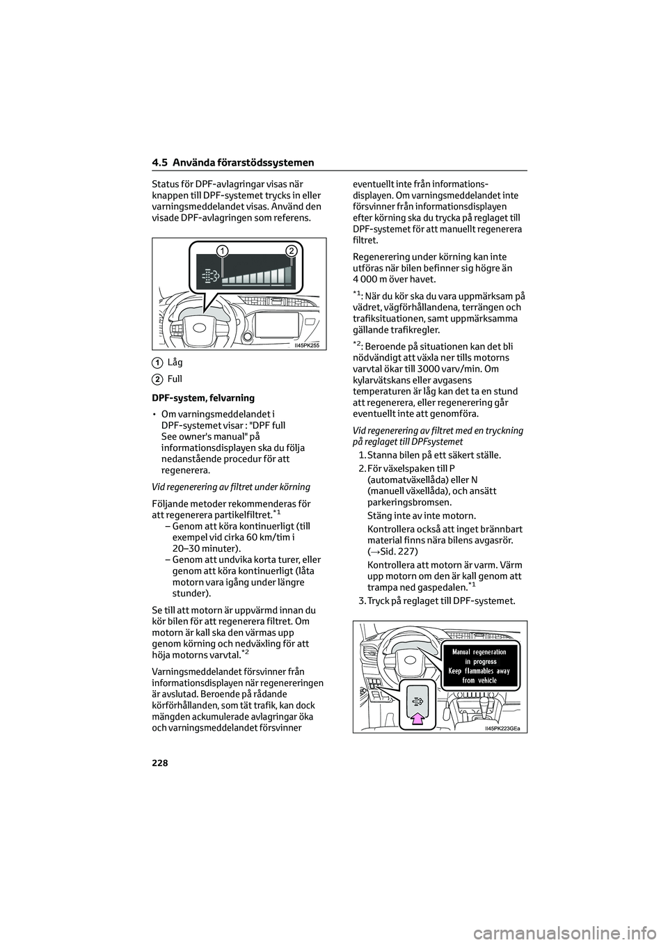 TOYOTA HILUX 2022  Bruksanvisningar (in Swedish) Status för DPF-avlagringar visas när
knappen till DPF-systemet trycks in eller
varningsmeddelandet visas. Använd den
visade DPF-avlagringen som referens.
1Låg
2Full
DPF-system, felvarning
• Om v