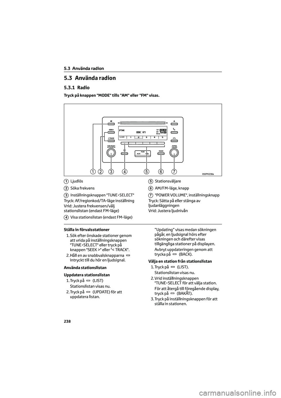 TOYOTA HILUX 2022  Bruksanvisningar (in Swedish) 5.3 Använda radion
5.3.1 Radio
Tryck på knappen "MODE" tills "AM" eller "FM" visas.
1Ljudlös
2Söka frekvens
3Inställningsknappen "TUNE•SELECT"
Tryck: AF/regionko