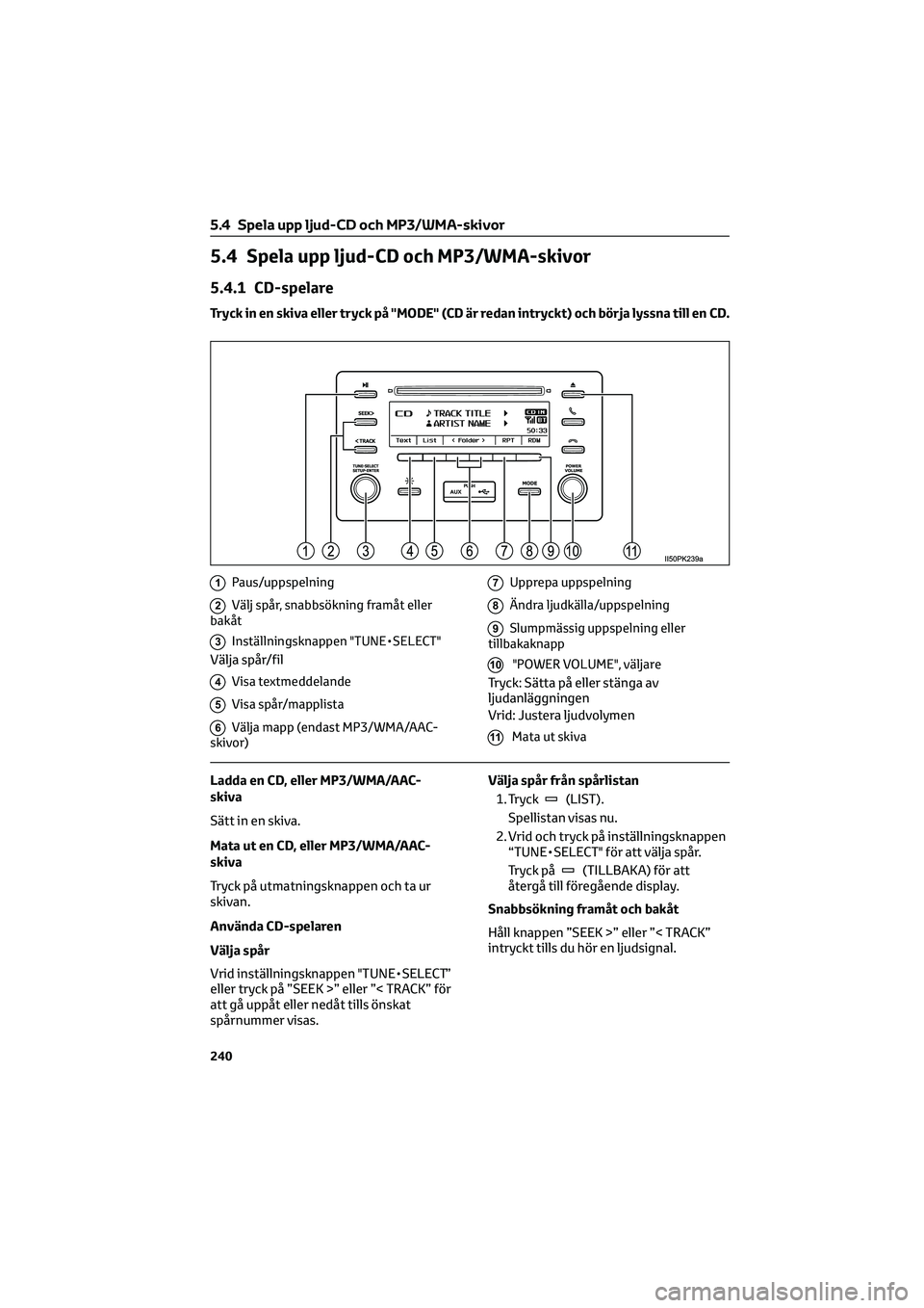 TOYOTA HILUX 2022 Bruksanvisningar (in Swedish) 5.4 Spela upp ljud-CD och MP3/WMA-skivor
5.4.1 CD-spelare
Tryck in en skiva eller tryck på "MODE" (CD är redan intryckt) och börja lyssna till en CD.
1Paus/uppspelning
2Välj spår, snabbs TOYOTA HILUX 2022 Bruksanvisningar (in Swedish) 5.4 Spela upp ljud-CD och MP3/WMA-skivor
5.4.1 CD-spelare
Tryck in en skiva eller tryck på "MODE" (CD är redan intryckt) och börja lyssna till en CD.
1Paus/uppspelning
2Välj spår, snabbs