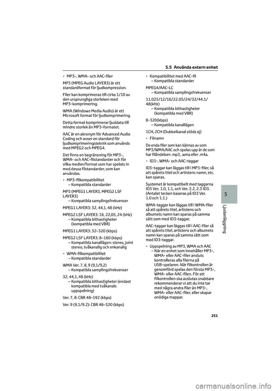 TOYOTA HILUX 2022 Bruksanvisningar (in Swedish) • MP3-, WMA- och AAC-filer
MP3 (MPEG Audio LAYER3) är ett
standardformat för ljudkompression.
Filer kan komprimeras till cirka 1/10 av
den ursprungliga storleken med
MP3-komprimering.
WMA (Windows TOYOTA HILUX 2022 Bruksanvisningar (in Swedish) • MP3-, WMA- och AAC-filer
MP3 (MPEG Audio LAYER3) är ett
standardformat för ljudkompression.
Filer kan komprimeras till cirka 1/10 av
den ursprungliga storleken med
MP3-komprimering.
WMA (Windows