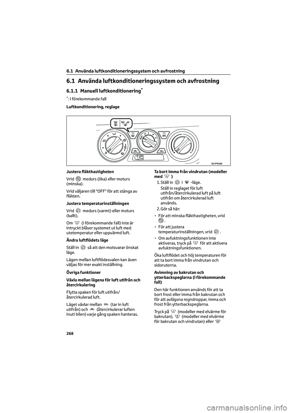 TOYOTA HILUX 2022 Bruksanvisningar (in Swedish) 6.1 Använda luftkonditioneringssystem och avfrostning
6.1.1 Manuell luftkonditionering*
*: I förekommande fall
Luftkonditionering, reglage
Justera fläkthastigheten
Vrid
medurs (öka) eller moturs
( TOYOTA HILUX 2022 Bruksanvisningar (in Swedish) 6.1 Använda luftkonditioneringssystem och avfrostning
6.1.1 Manuell luftkonditionering*
*: I förekommande fall
Luftkonditionering, reglage
Justera fläkthastigheten
Vrid
medurs (öka) eller moturs
(
